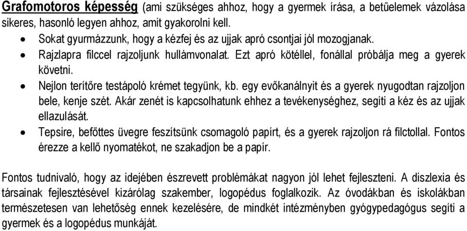 Nejlon terítőre testápoló krémet tegyünk, kb. egy evőkanálnyit és a gyerek nyugodtan rajzoljon bele, kenje szét.