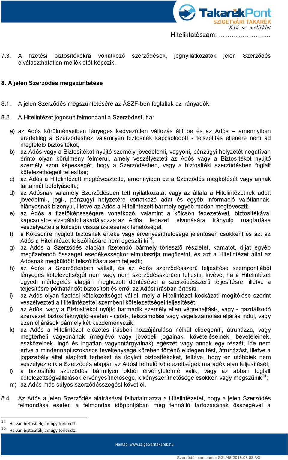 A Hitelintézet jogosult felmondani a Szerződést, ha: a) az Adós körülményeiben lényeges kedvezőtlen változás állt be és az Adós amennyiben eredetileg a Szerződéshez valamilyen biztosíték kapcsolódott