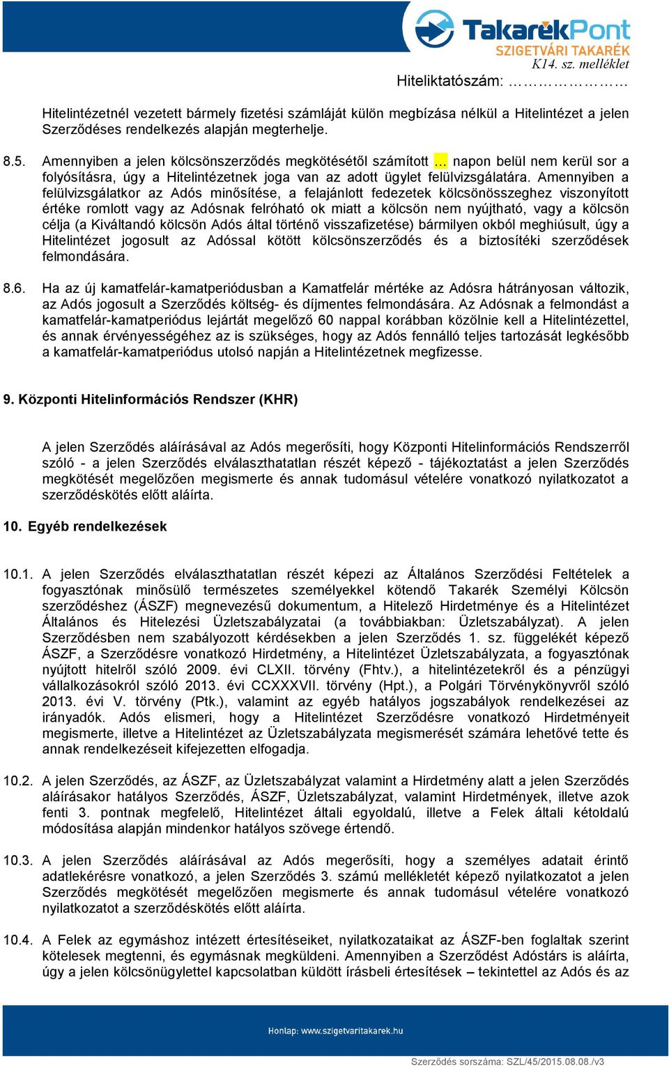 Amennyiben a felülvizsgálatkor az Adós minősítése, a felajánlott fedezetek kölcsönösszeghez viszonyított értéke romlott vagy az Adósnak felróható ok miatt a kölcsön nem nyújtható, vagy a kölcsön