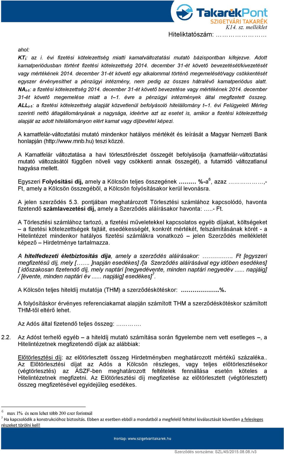 december 31-ét követő egy alkalommal történő megemelését/vagy csökkentését egyszer érvényesíthet a pénzügyi intézmény, nem pedig az összes hátralévő kamatperiódus alatt.