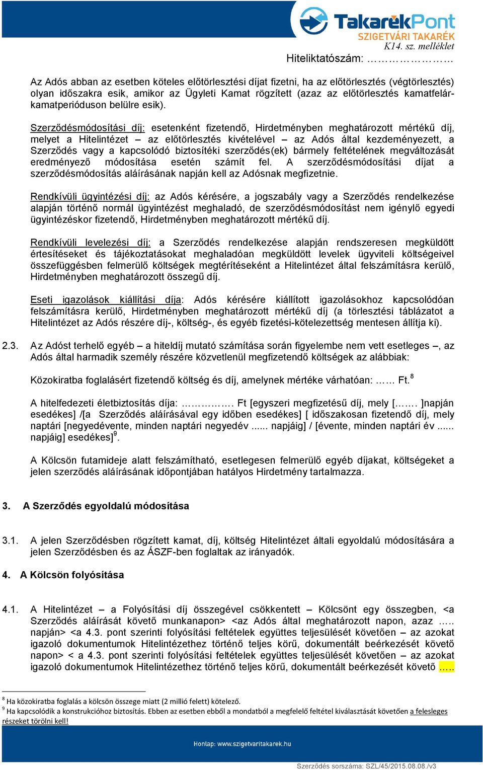 Szerződésmódosítási díj: esetenként fizetendő, Hirdetményben meghatározott mértékű díj, melyet a Hitelintézet az előtörlesztés kivételével az Adós által kezdeményezett, a Szerződés vagy a kapcsolódó