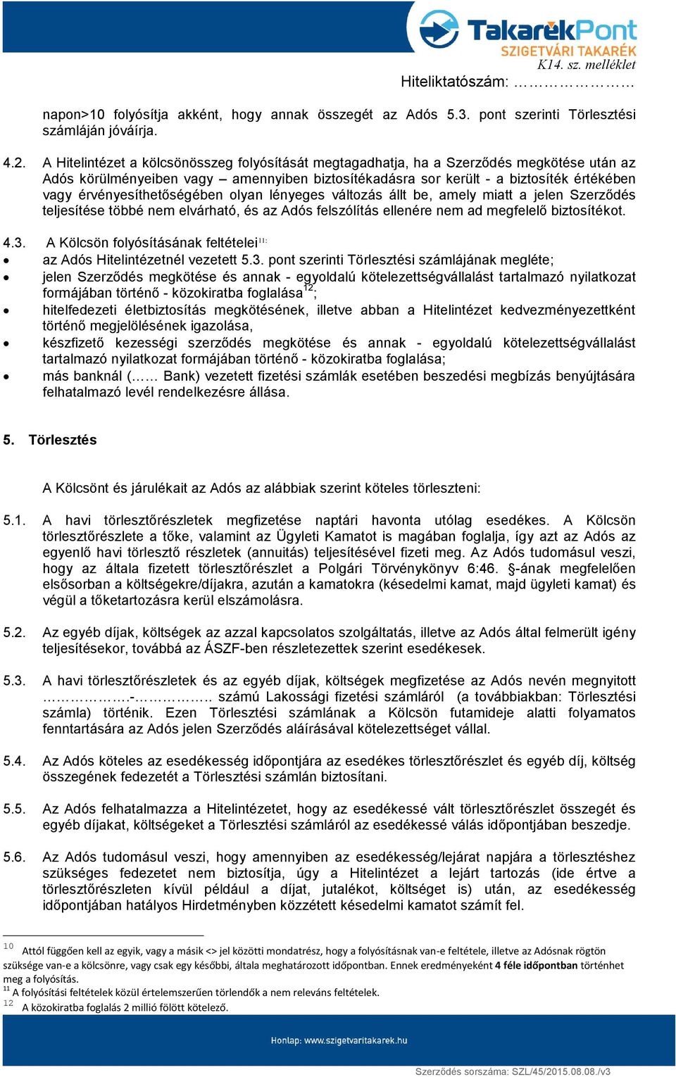 érvényesíthetőségében olyan lényeges változás állt be, amely miatt a jelen Szerződés teljesítése többé nem elvárható, és az Adós felszólítás ellenére nem ad megfelelő biztosítékot. 4.3.