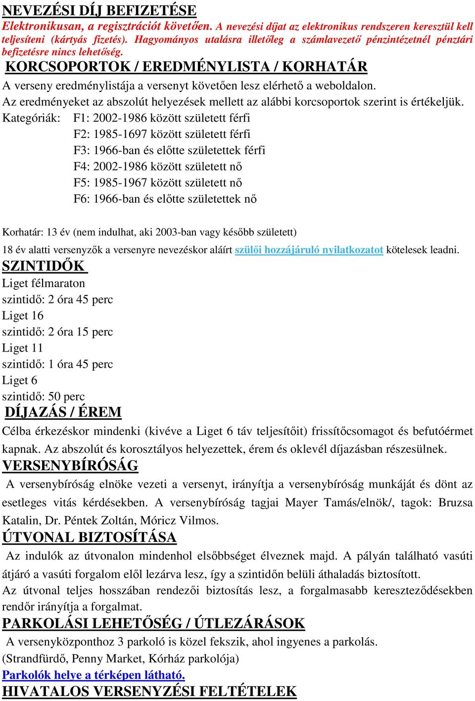 KORCSOPORTOK / EREDMÉNYLISTA / KORHATÁR A verseny eredménylistája a versenyt követően lesz elérhető a weboldalon.