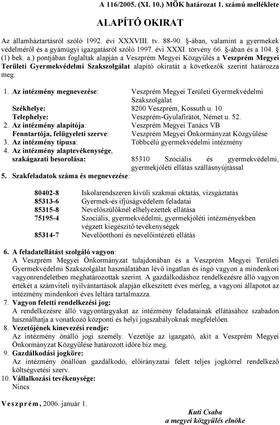 1. Az intézmény megnevezése: Veszprém Megyei Területi Gyermekvédelmi Szakszolgálat Székhelye: 8200 Veszprém, Kossuth u. 10. Telephelye: Veszprém-Gyulafirátót, Német u. 52. 2.