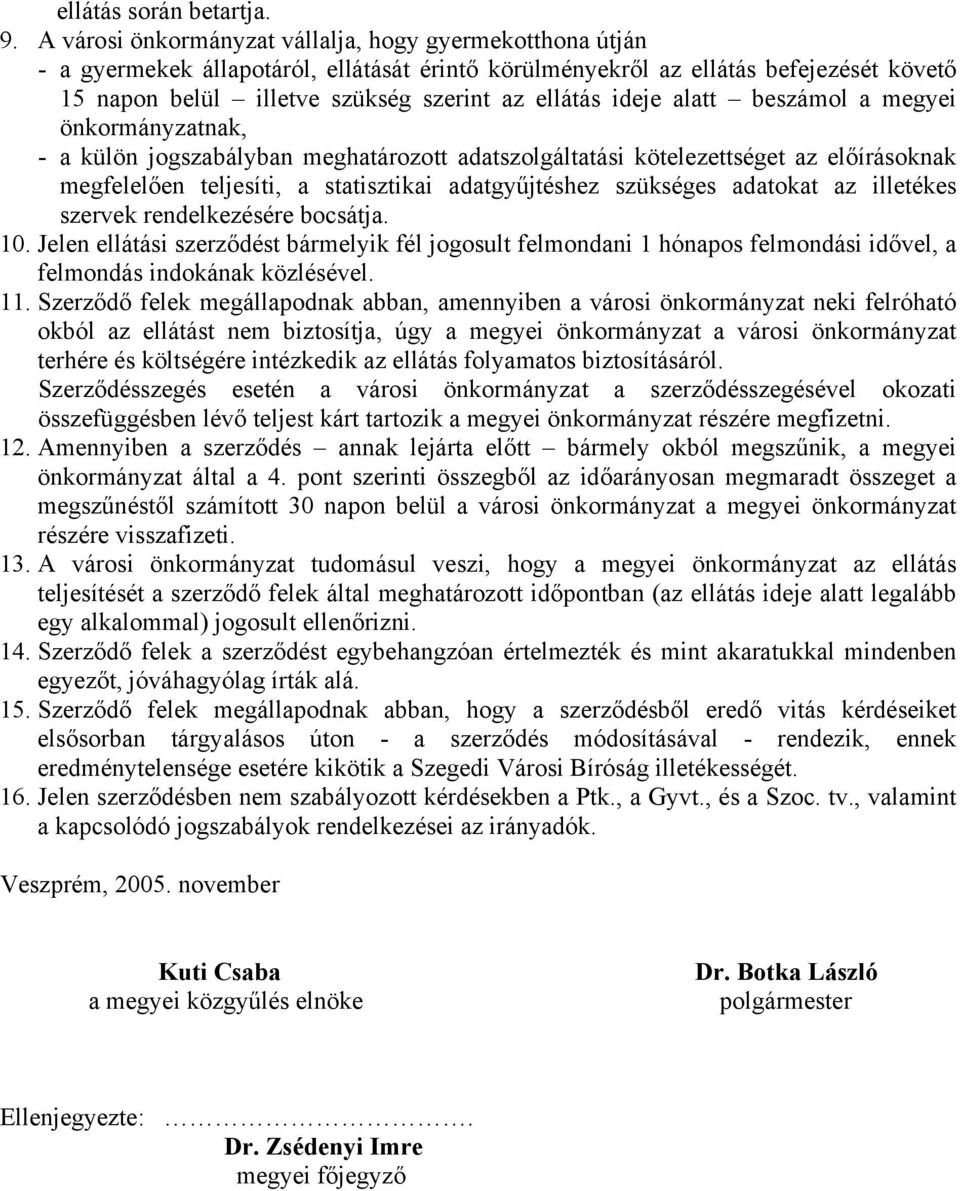 ideje alatt beszámol a megyei önkormányzatnak, - a külön jogszabályban meghatározott adatszolgáltatási kötelezettséget az előírásoknak megfelelően teljesíti, a statisztikai adatgyűjtéshez szükséges