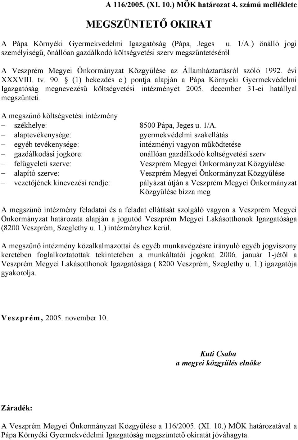 ) pontja alapján a Pápa Környéki Gyermekvédelmi Igazgatóság megnevezésű költségvetési intézményét 2005. december 31-ei hatállyal megszünteti.