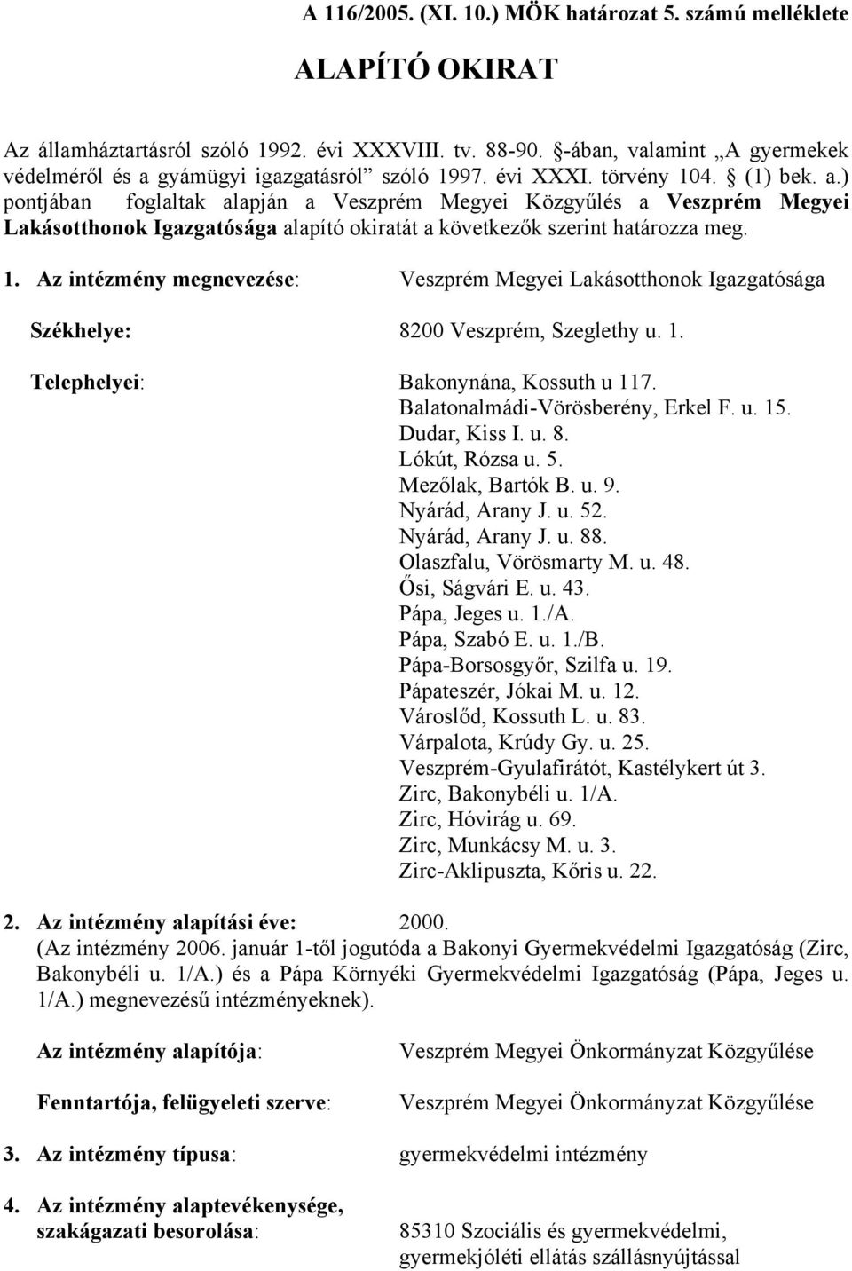 1. Az intézmény megnevezése: Veszprém Megyei Lakásotthonok Igazgatósága Székhelye: 8200 Veszprém, Szeglethy u. 1. Telephelyei: Bakonynána, Kossuth u 117. Balatonalmádi-Vörösberény, Erkel F. u. 15.