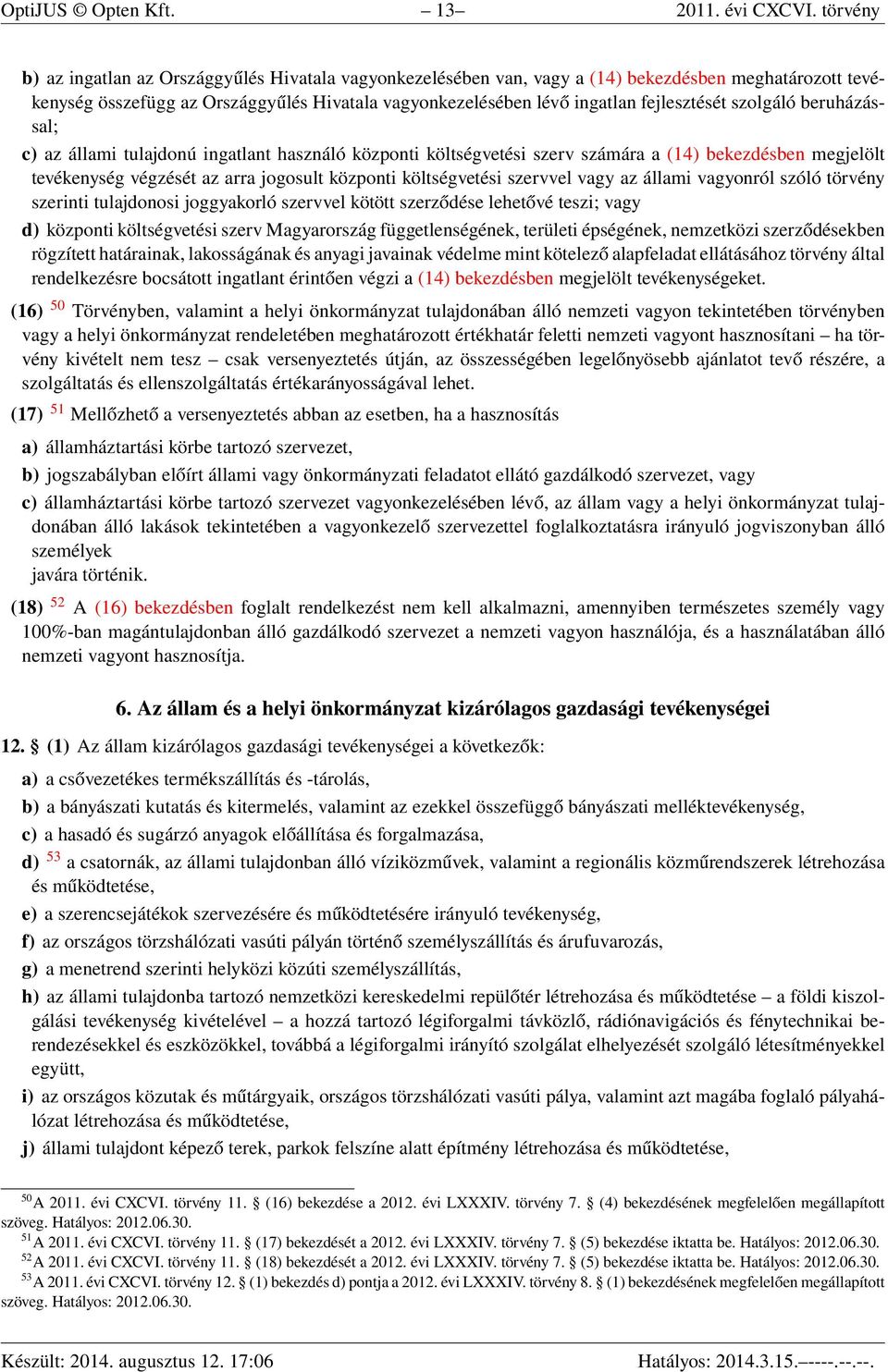 fejlesztését szolgáló beruházással; c) az állami tulajdonú ingatlant használó központi költségvetési szerv számára a (14) bekezdésben megjelölt tevékenység végzését az arra jogosult központi