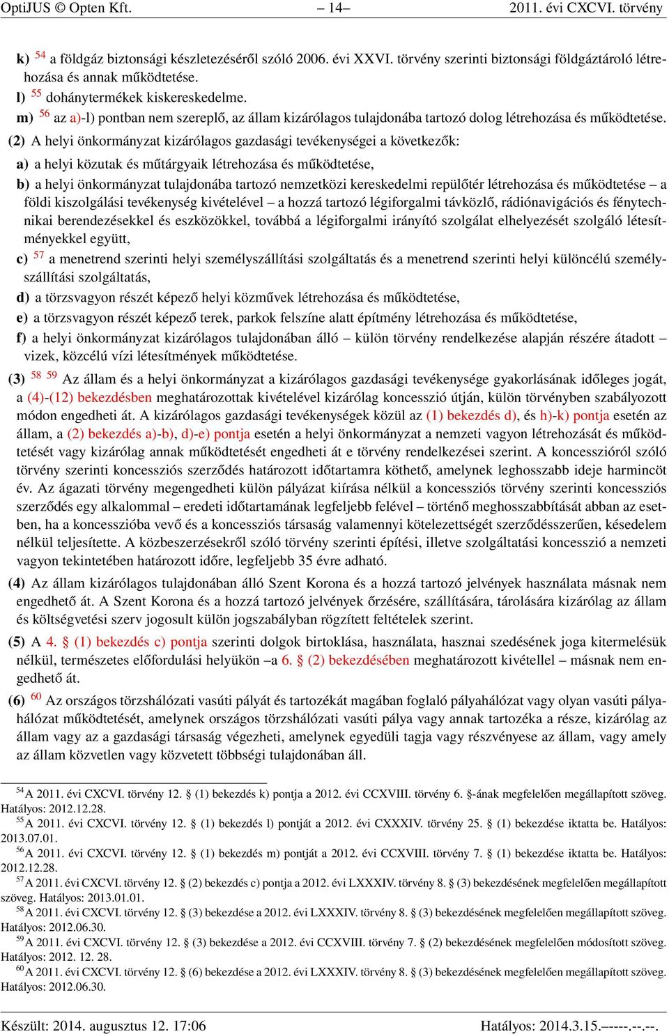 (2) A helyi önkormányzat kizárólagos gazdasági tevékenységei a következők: a) a helyi közutak és műtárgyaik létrehozása és működtetése, b) a helyi önkormányzat tulajdonába tartozó nemzetközi