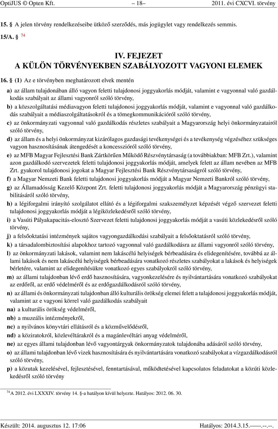 (1) Az e törvényben meghatározott elvek mentén a) az állam tulajdonában álló vagyon feletti tulajdonosi joggyakorlás módját, valamint e vagyonnal való gazdálkodás szabályait az állami vagyonról szóló