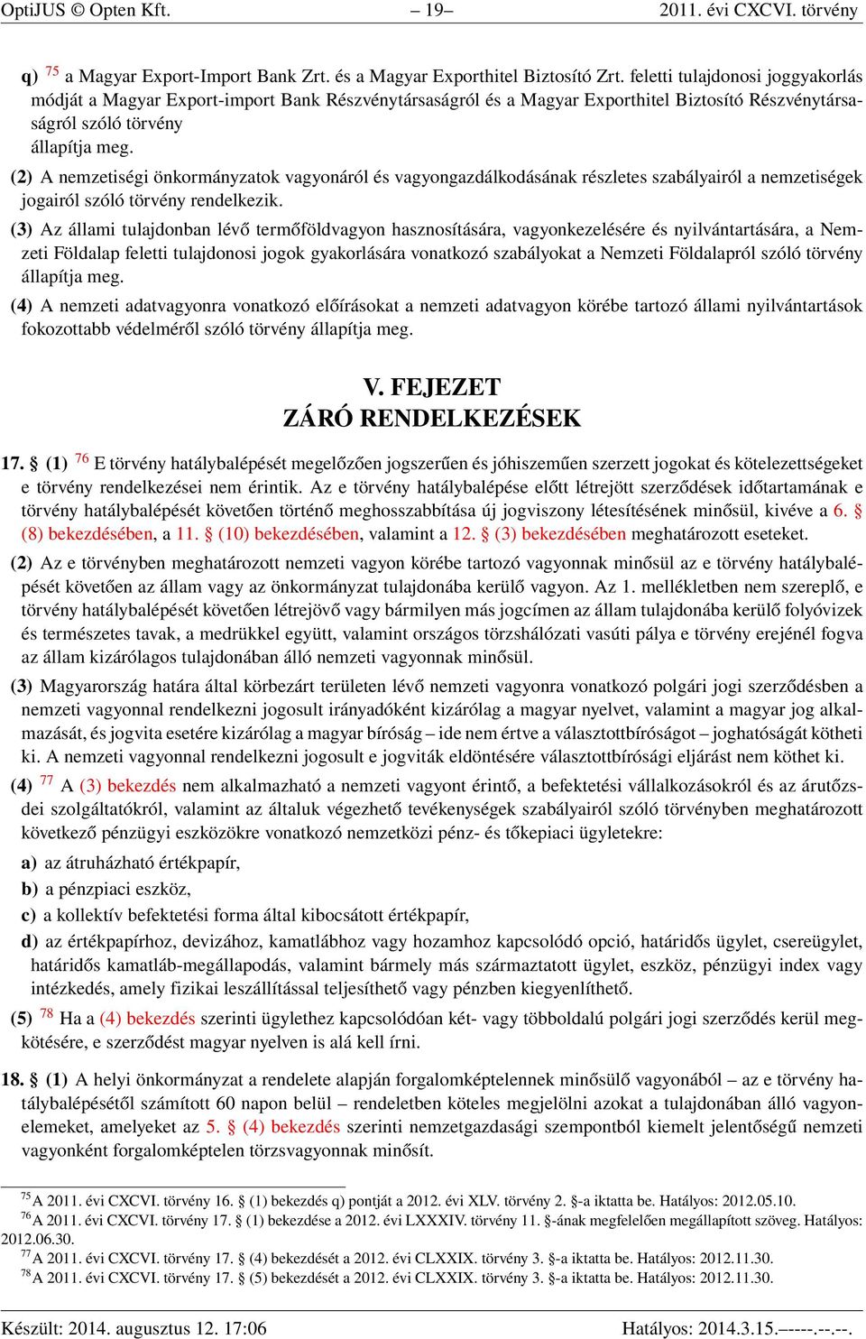 (2) A nemzetiségi önkormányzatok vagyonáról és vagyongazdálkodásának részletes szabályairól a nemzetiségek jogairól szóló törvény rendelkezik.