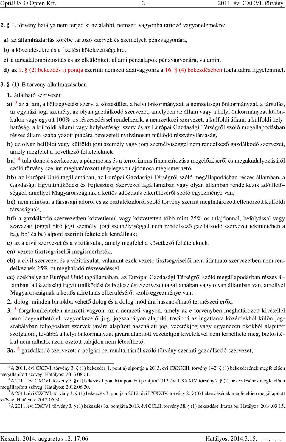 kötelezettségekre, c) a társadalombiztosítás és az elkülönített állami pénzalapok pénzvagyonára, valamint d) az 1. (2) bekezdés i) pontja szerinti nemzeti adatvagyonra a 16.