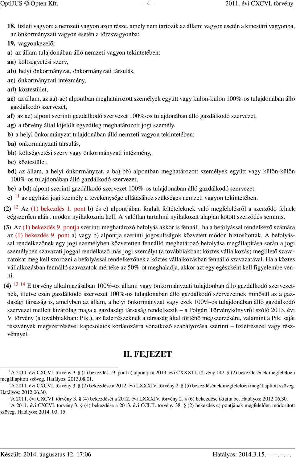 vagyonkezelő: a) az állam tulajdonában álló nemzeti vagyon tekintetében: aa) költségvetési szerv, ab) helyi önkormányzat, önkormányzati társulás, ac) önkormányzati intézmény, ad) köztestület, ae) az