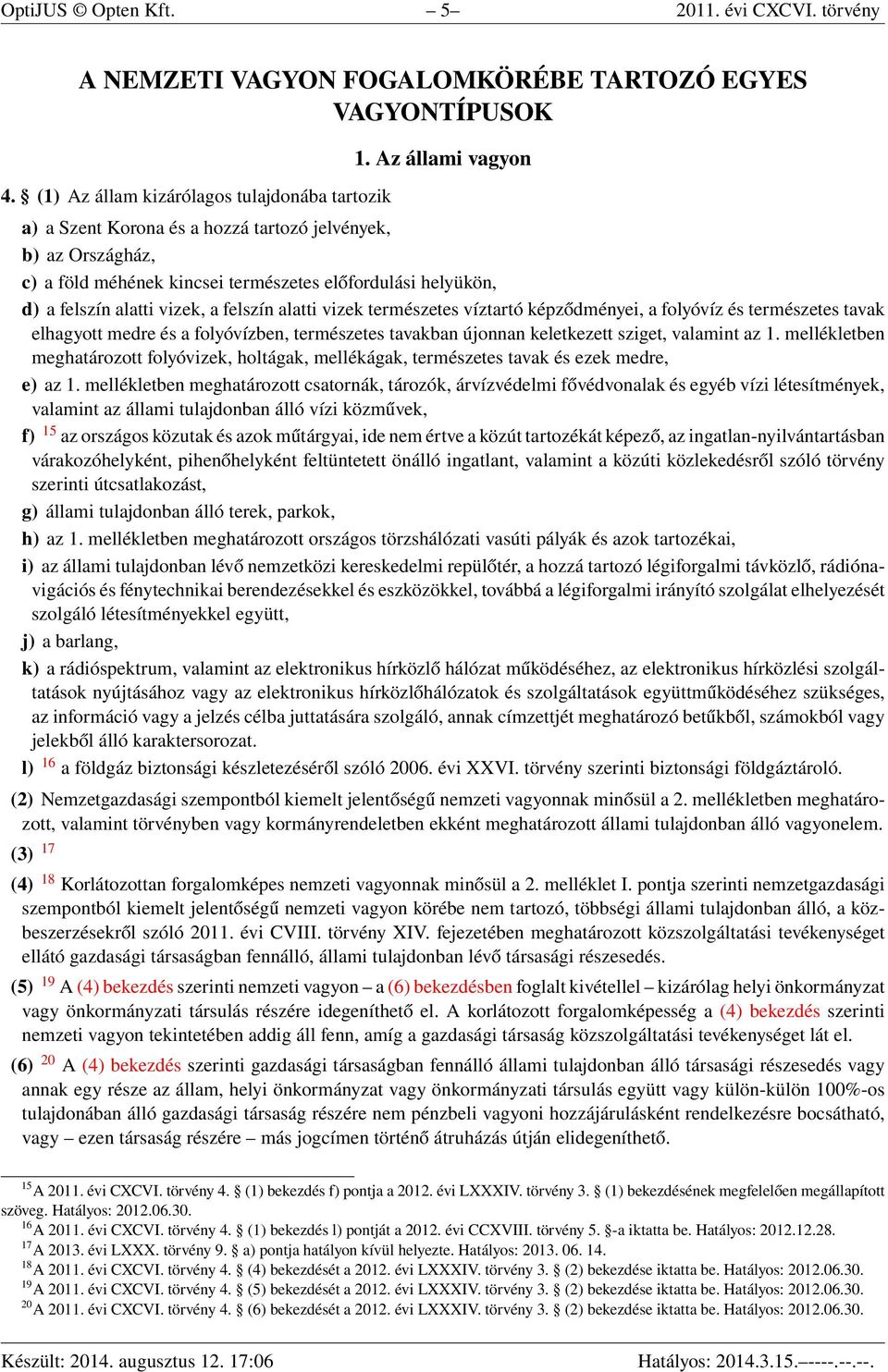 természetes víztartó képződményei, a folyóvíz és természetes tavak elhagyott medre és a folyóvízben, természetes tavakban újonnan keletkezett sziget, valamint az 1.