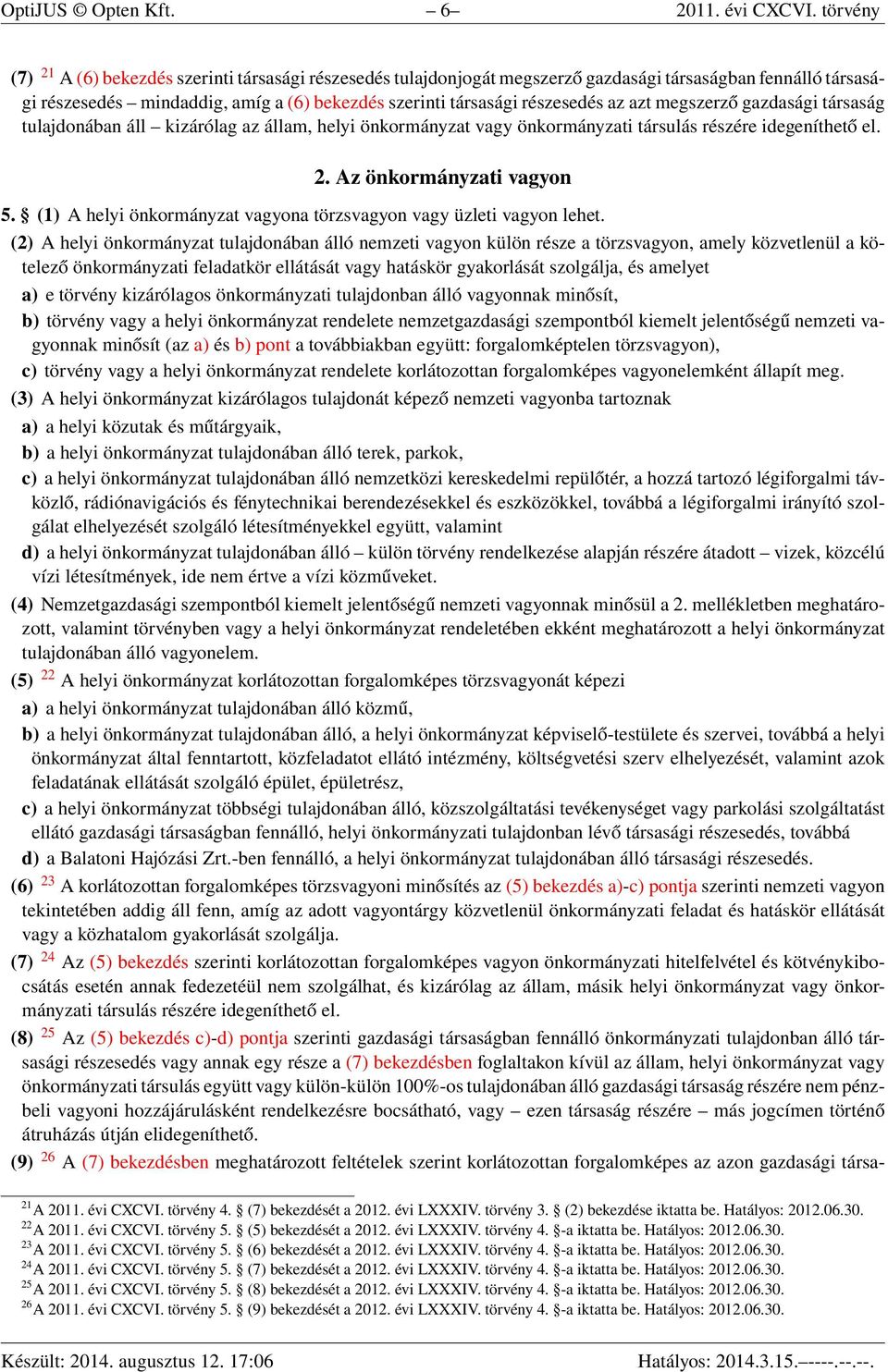 azt megszerző gazdasági társaság tulajdonában áll kizárólag az állam, helyi önkormányzat vagy önkormányzati társulás részére idegeníthető el. 2. Az önkormányzati vagyon 5.