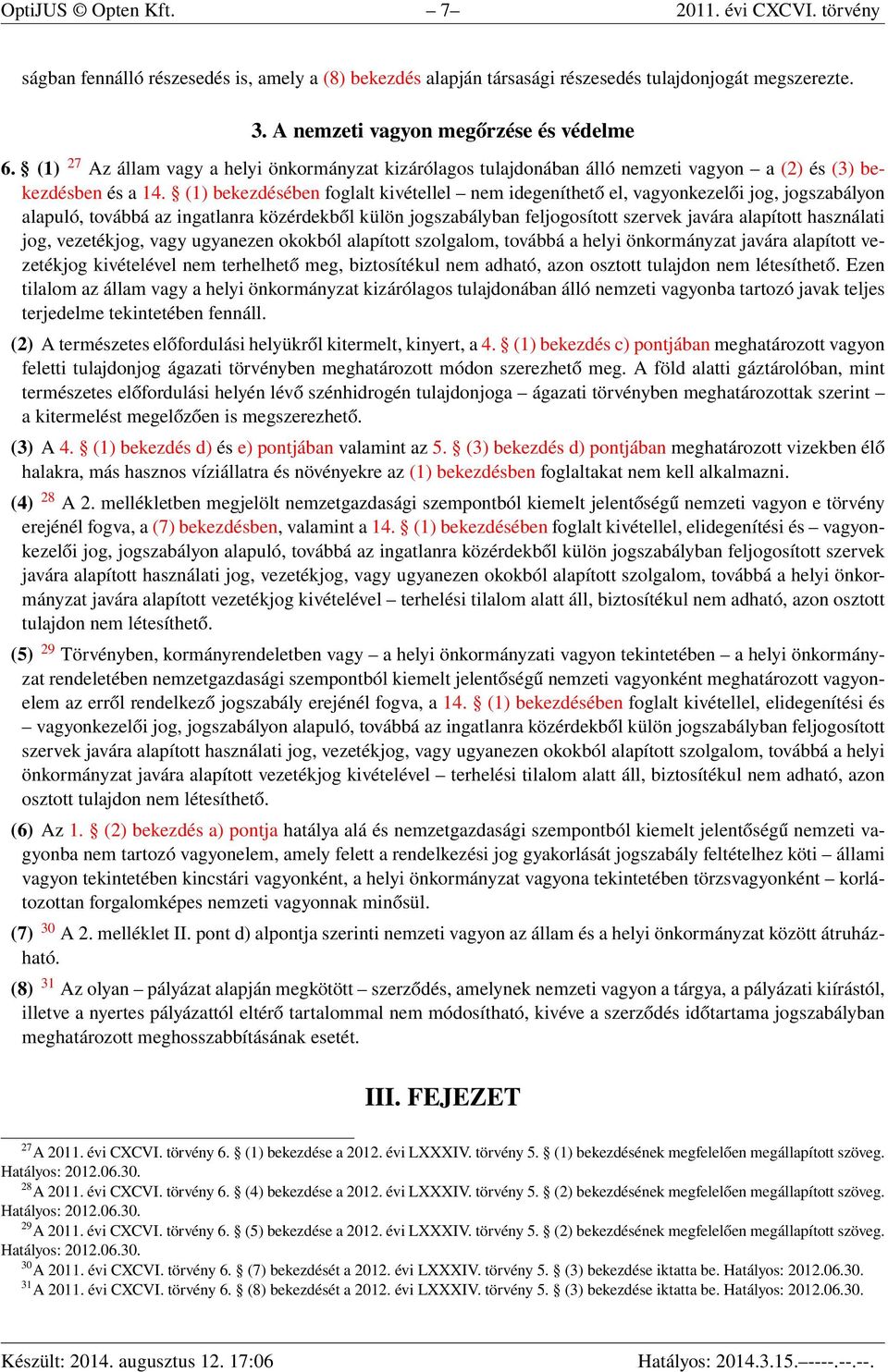 (1) bekezdésében foglalt kivétellel nem idegeníthető el, vagyonkezelői jog, jogszabályon alapuló, továbbá az ingatlanra közérdekből külön jogszabályban feljogosított szervek javára alapított