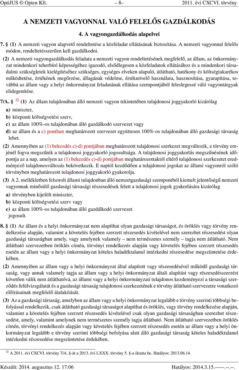 (2) A nemzeti vagyongazdálkodás feladata a nemzeti vagyon rendeltetésének megfelelő, az állam, az önkormányzat mindenkori teherbíró képességéhez igazodó, elsődlegesen a közfeladatok ellátásához és a