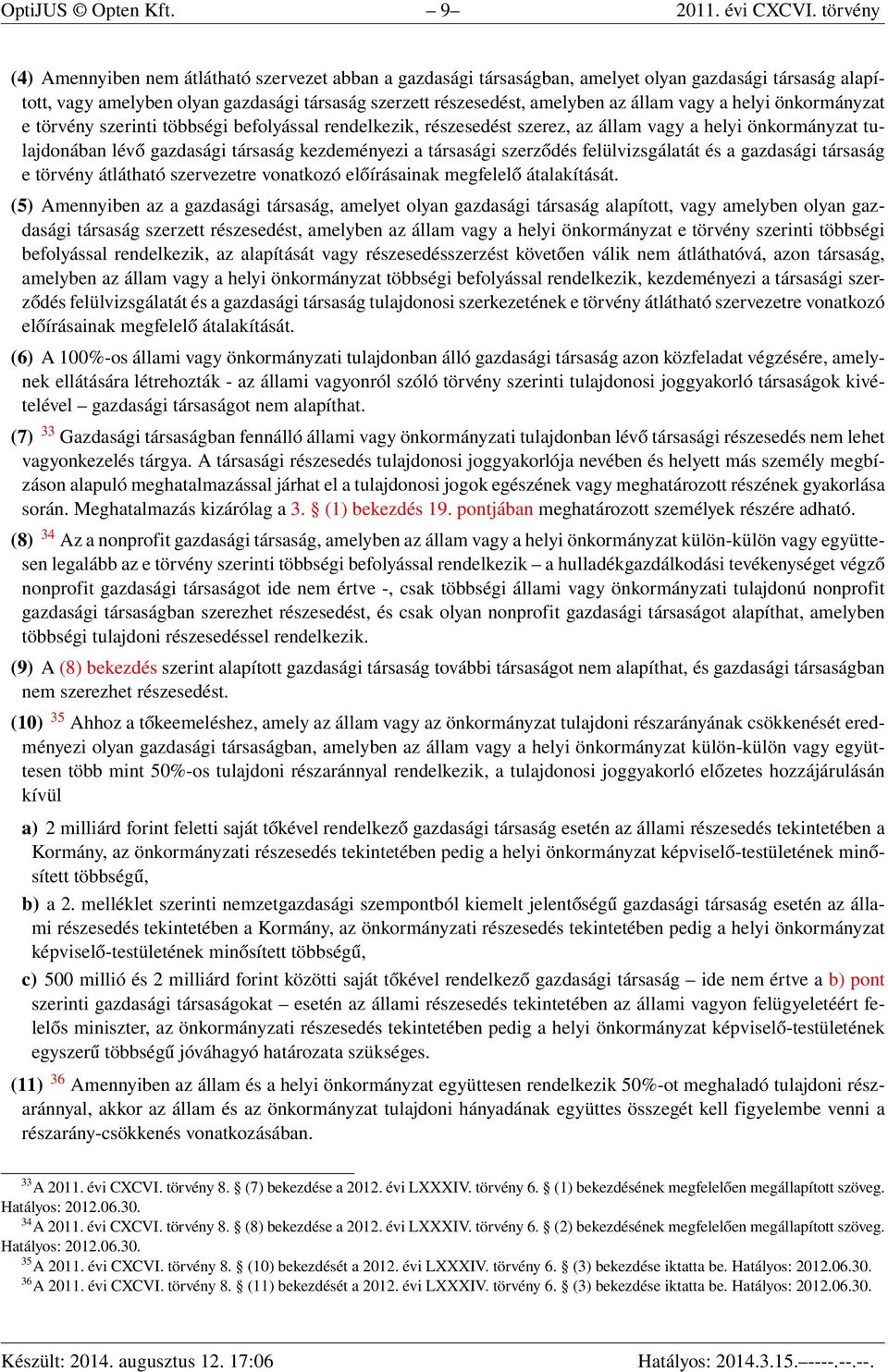 állam vagy a helyi önkormányzat e törvény szerinti többségi befolyással rendelkezik, részesedést szerez, az állam vagy a helyi önkormányzat tulajdonában lévő gazdasági társaság kezdeményezi a