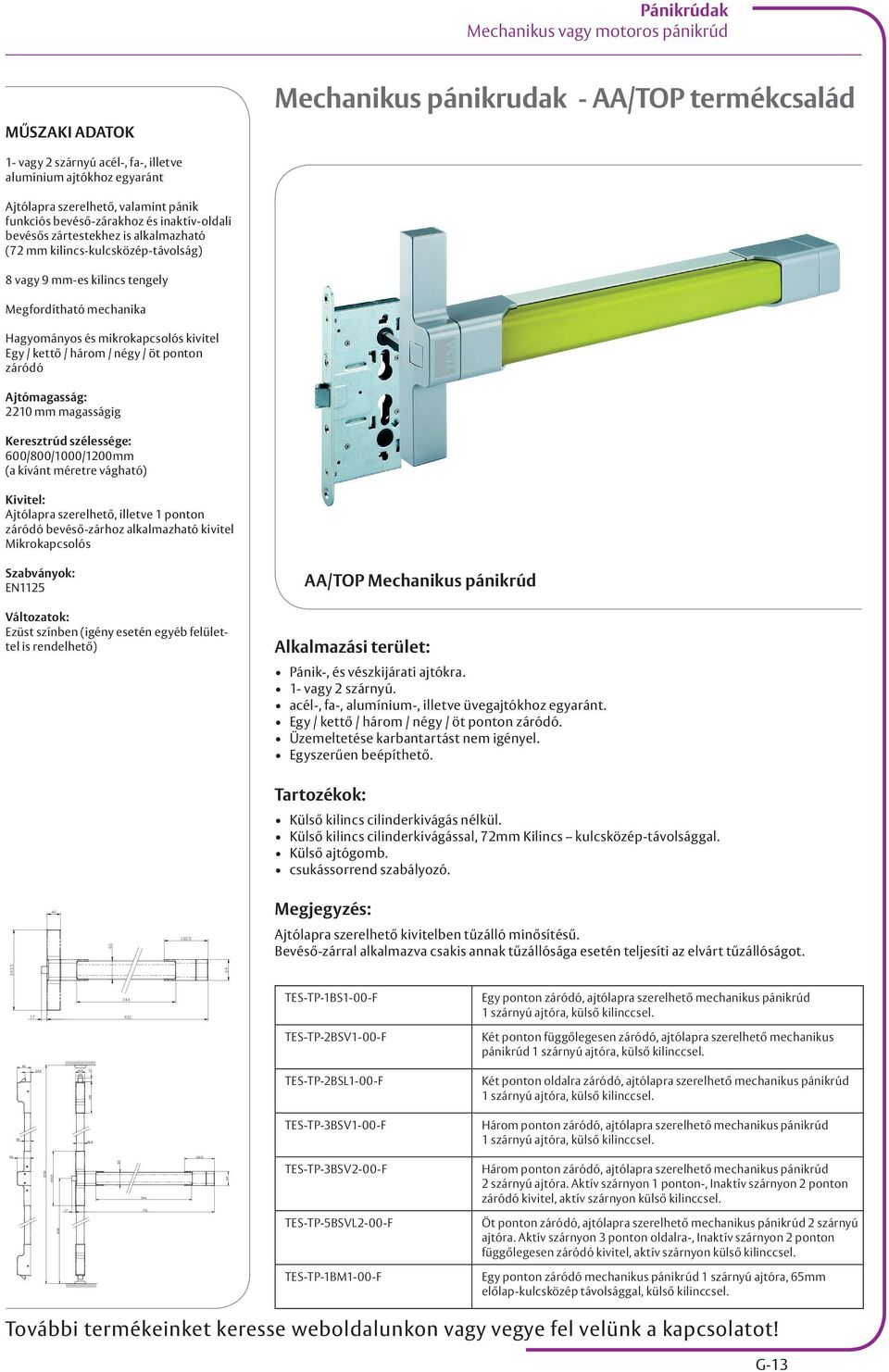 Egy / kettő / három / négy / öt ponton záródó Ajtómagasság: 2210 mm magasságig Keresztrúd szélessége: 600/800/1000/1200mm (a kívánt méretre vágható) Kivitel: Ajtólapra szerelhető, illetve 1 ponton