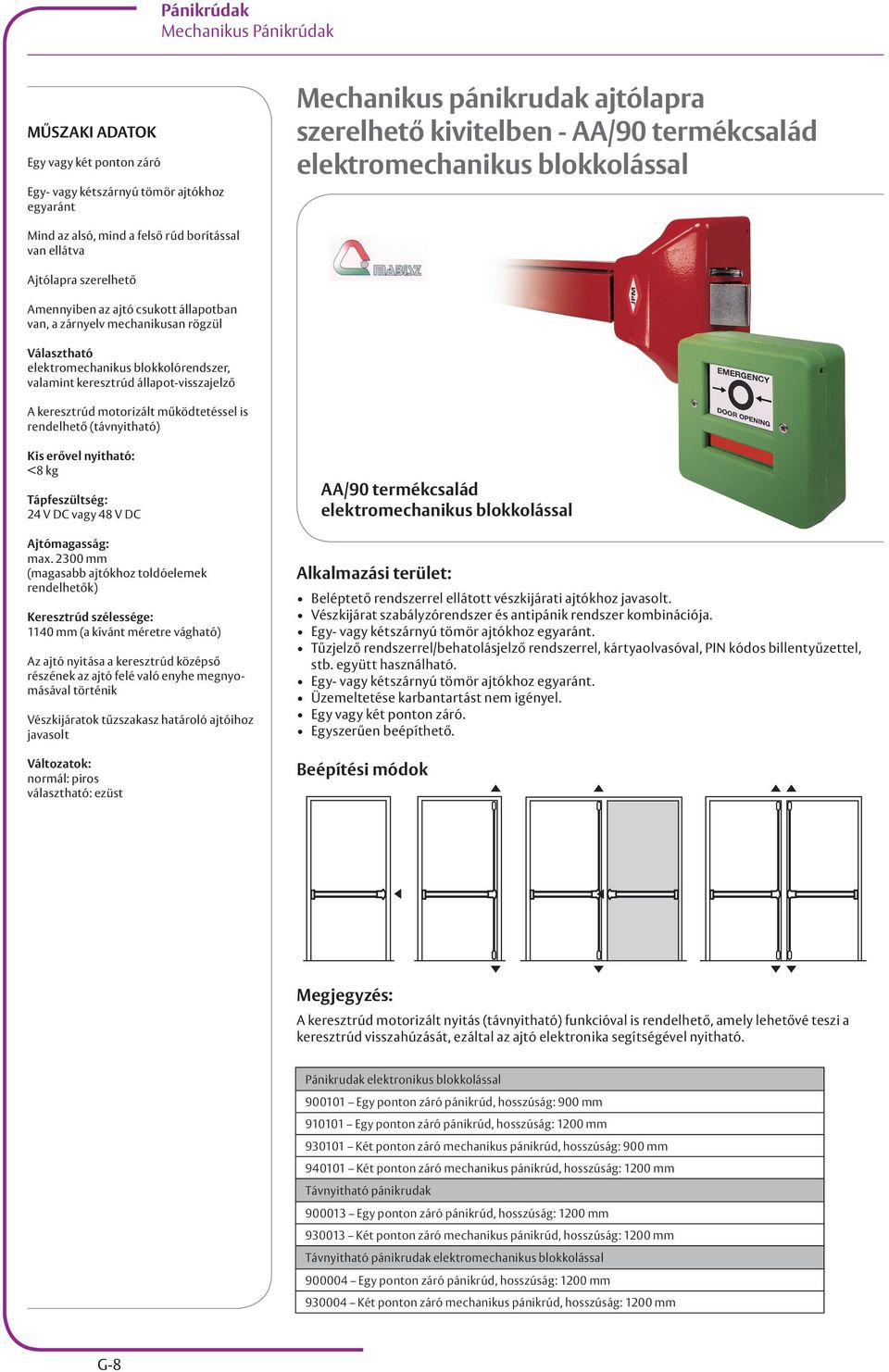 valamint keresztrúd állapot-visszajelző A keresztrúd motorizált működtetéssel is rendelhető (távnyitható) Kis erővel nyitható: <8 kg Tápfeszültség: 24 V DC vagy 48 V DC Ajtómagasság: max.