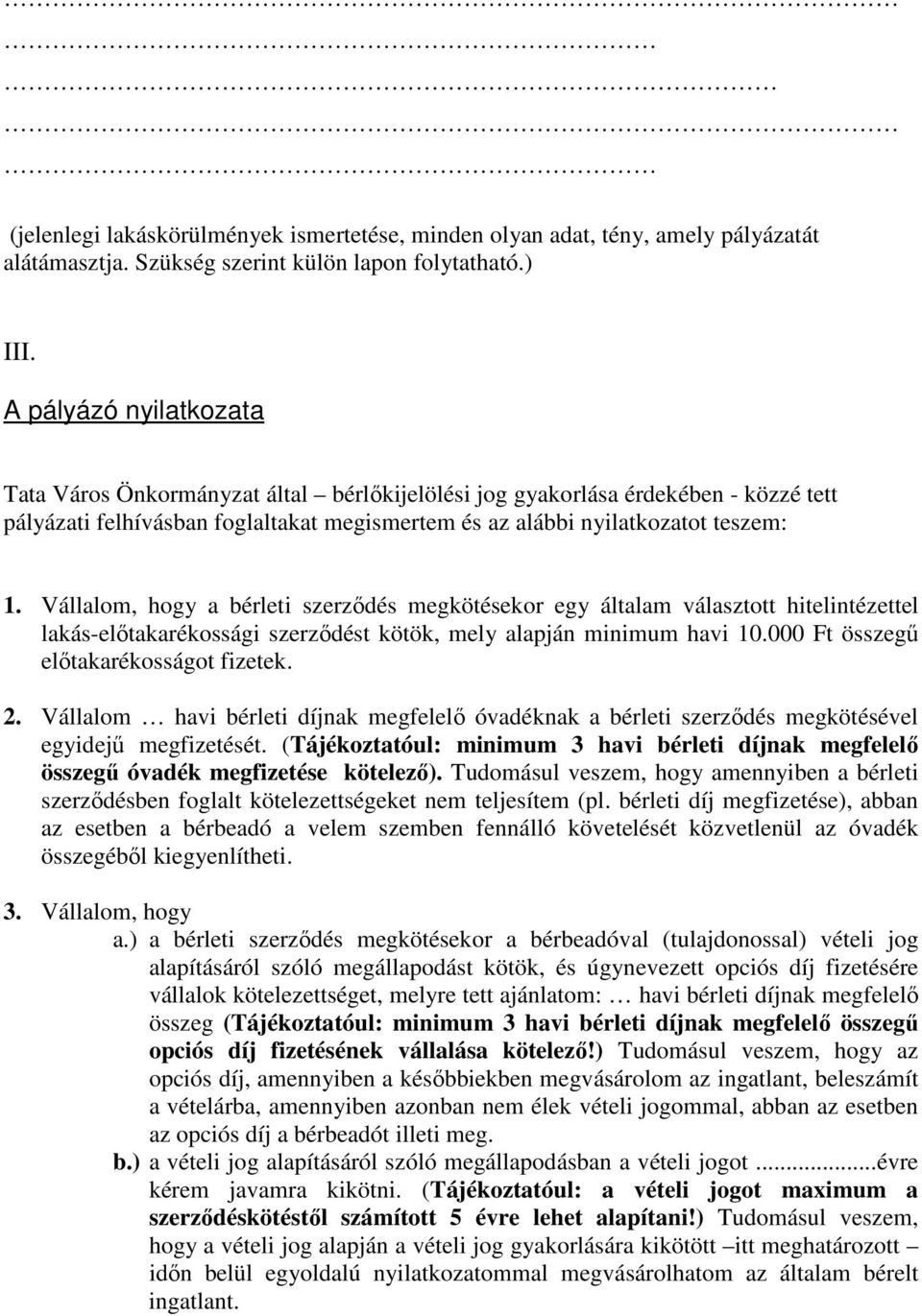 Vállalom, hogy a bérleti szerzıdés megkötésekor egy általam választott hitelintézettel lakás-elıtakarékossági szerzıdést kötök, mely alapján minimum havi 10.000 Ft összegő elıtakarékosságot fizetek.