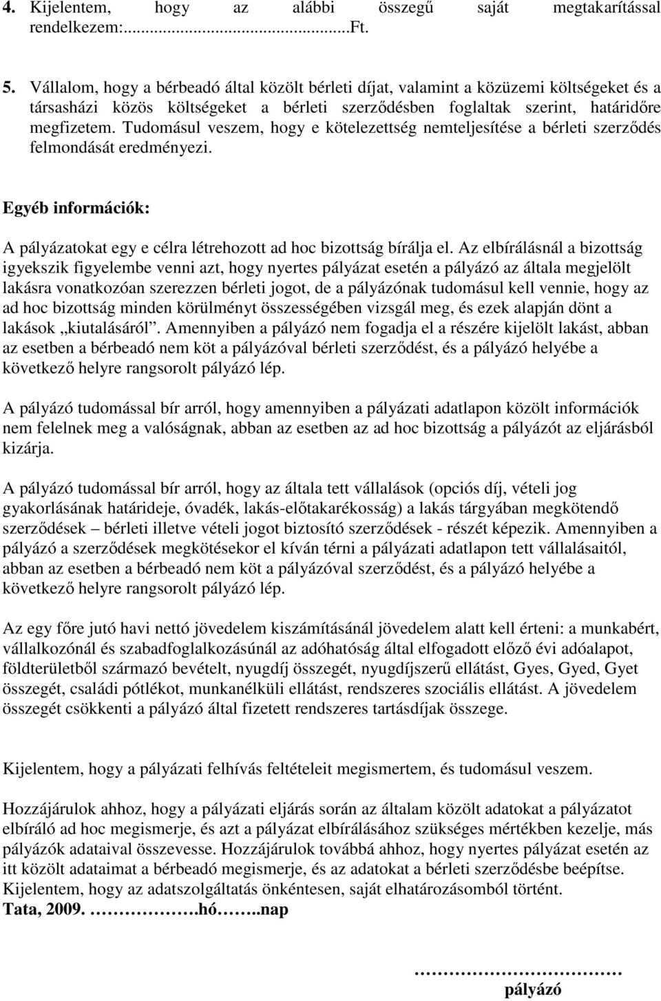 Tudomásul veszem, hogy e kötelezettség nemteljesítése a bérleti szerzıdés felmondását eredményezi. Egyéb információk: A pályázatokat egy e célra létrehozott ad hoc bizottság bírálja el.