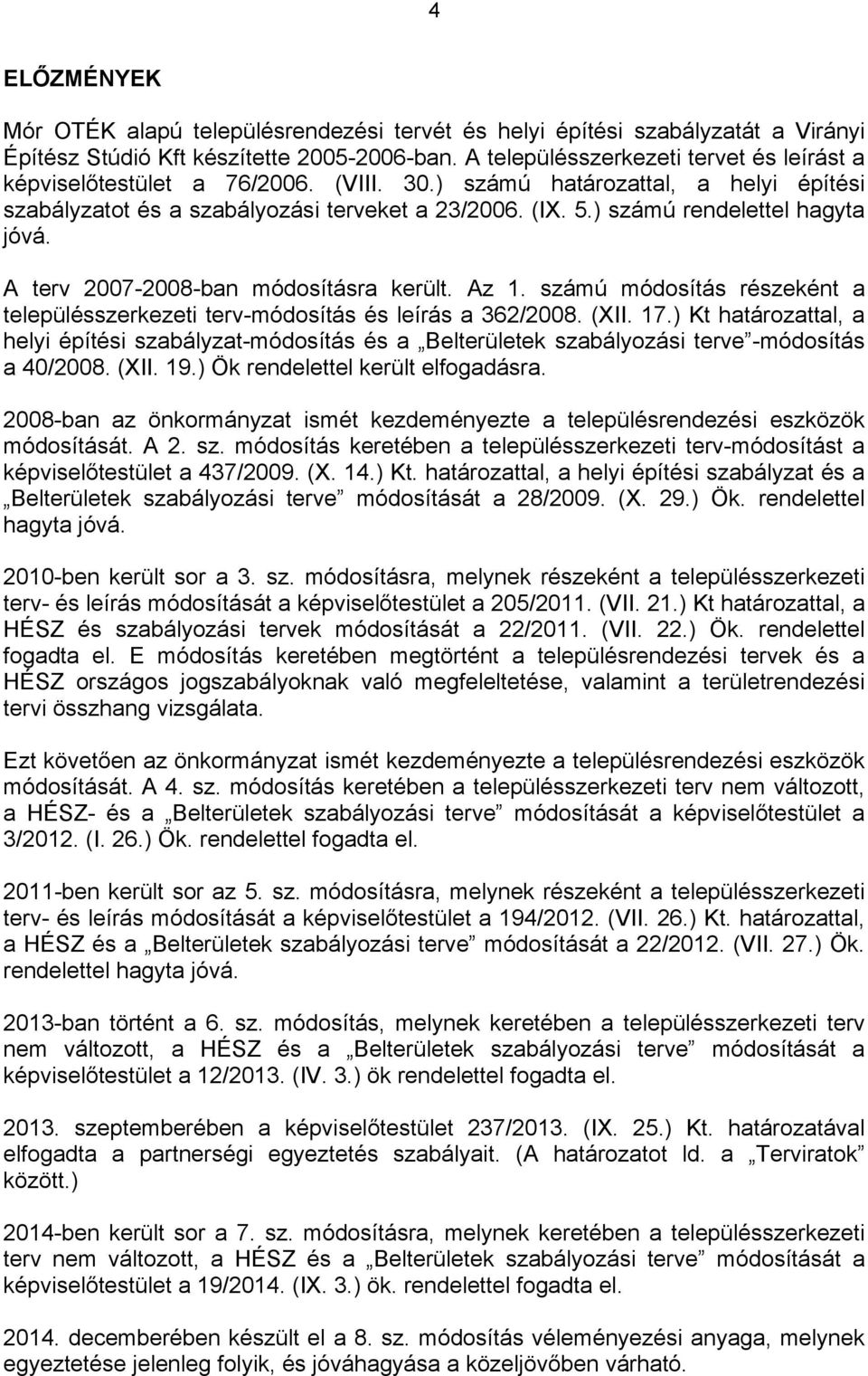 számú módosíás részekén a elepülésszerkezei erv-módosíás és leírás a 362/2008. (XII. 17.) haározaal, a helyi épíési szaályza-módosíás és a Belerüleek szaályozási erve -módosíás a 40/2008. (XII. 19.