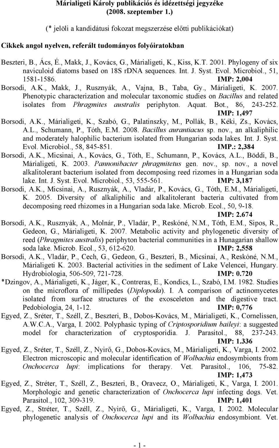 2001. Phylogeny of six naviculoid diatoms based on 18S rdna sequences. Int. J. Syst. Evol. Microbiol., 51, 1581-1586. IMP: 2,004 Borsodi, A.K., Makk, J., Rusznyák, A., Vajna, B., Taba, Gy.
