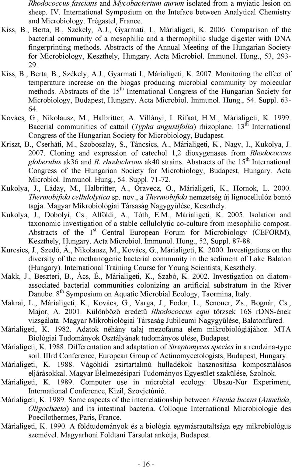 Abstracts of the Annual Meeting of the Hungarian Society for Microbiology, Keszthely, Hungary. Acta Microbiol. Immunol. Hung., 53, 293-29. Kiss, B., Berta, B., Székely, A.J., Gyarmati I.