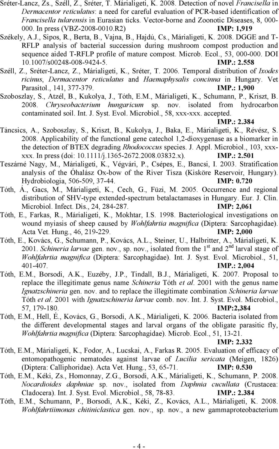 Vector-borne and Zoonotic Diseases, 8, 000-000. In press (VBZ-2008-0010.R2) IMP: 1,919 Székely, A.J., Sipos, R., Berta, B., Vajna, B., Hajdú, Cs., Márialigeti, K. 2008.