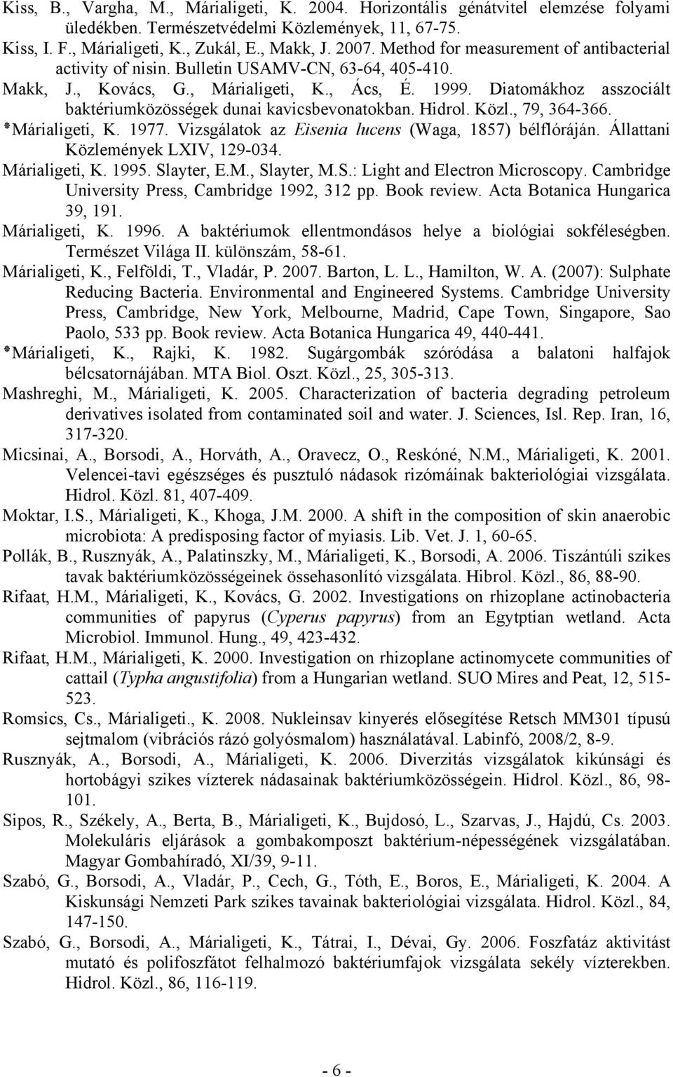 Diatomákhoz asszociált baktériumközösségek dunai kavicsbevonatokban. Hidrol. Közl., 79, 364-366., Márialigeti K. 1977. Vizsgálatok az Eisenia lucens (Waga, 1857) bélflóráján.