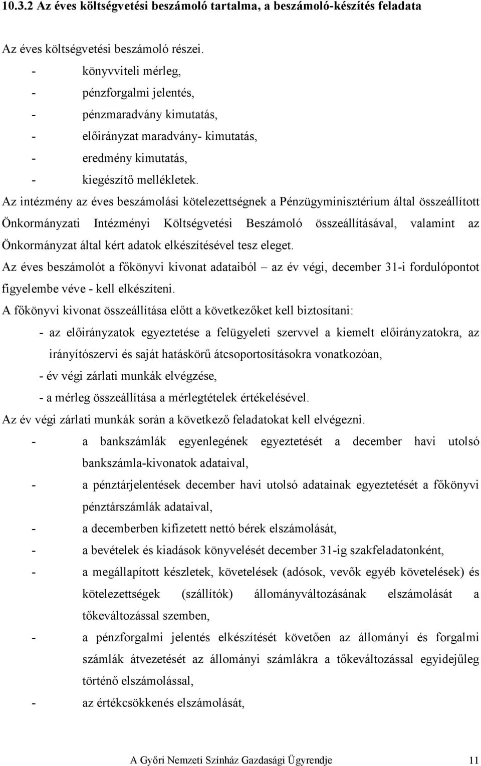 Az intézmény az éves beszámolási kötelezettségnek a Pénzügyminisztérium által összeállított Önkormányzati Intézményi Költségvetési Beszámoló összeállításával, valamint az Önkormányzat által kért