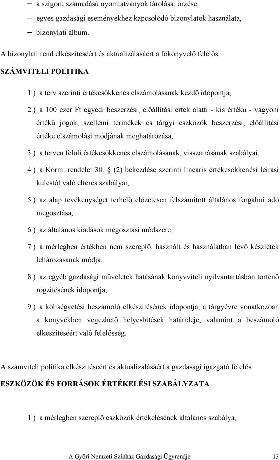 ) a 100 ezer Ft egyedi beszerzési, elıállítási érték alatti - kis értékő - vagyoni értékő jogok, szellemi termékek és tárgyi eszközök beszerzési, elıállítási értéke elszámolási módjának