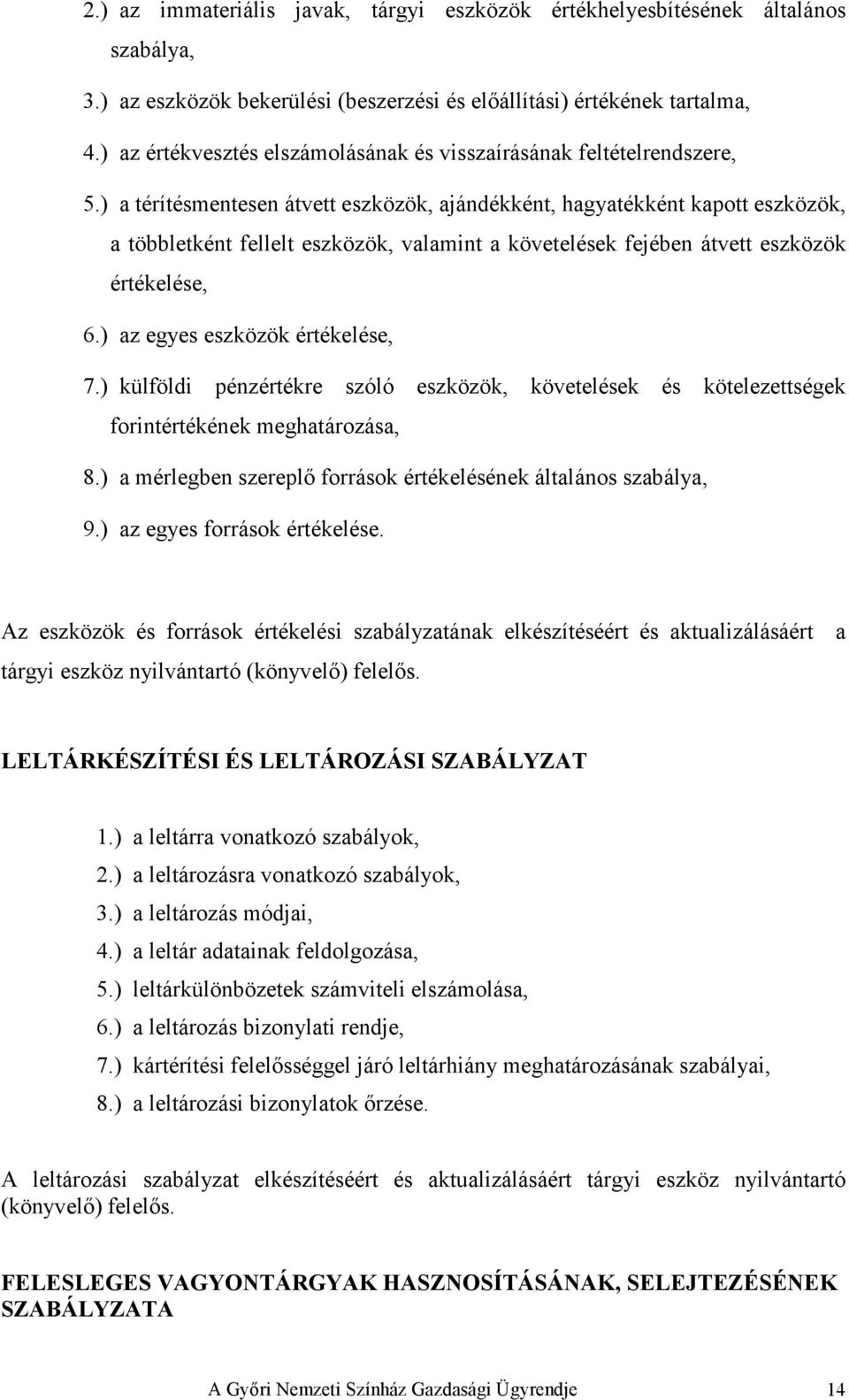 ) a térítésmentesen átvett eszközök, ajándékként, hagyatékként kapott eszközök, a többletként fellelt eszközök, valamint a követelések fejében átvett eszközök értékelése, 6.