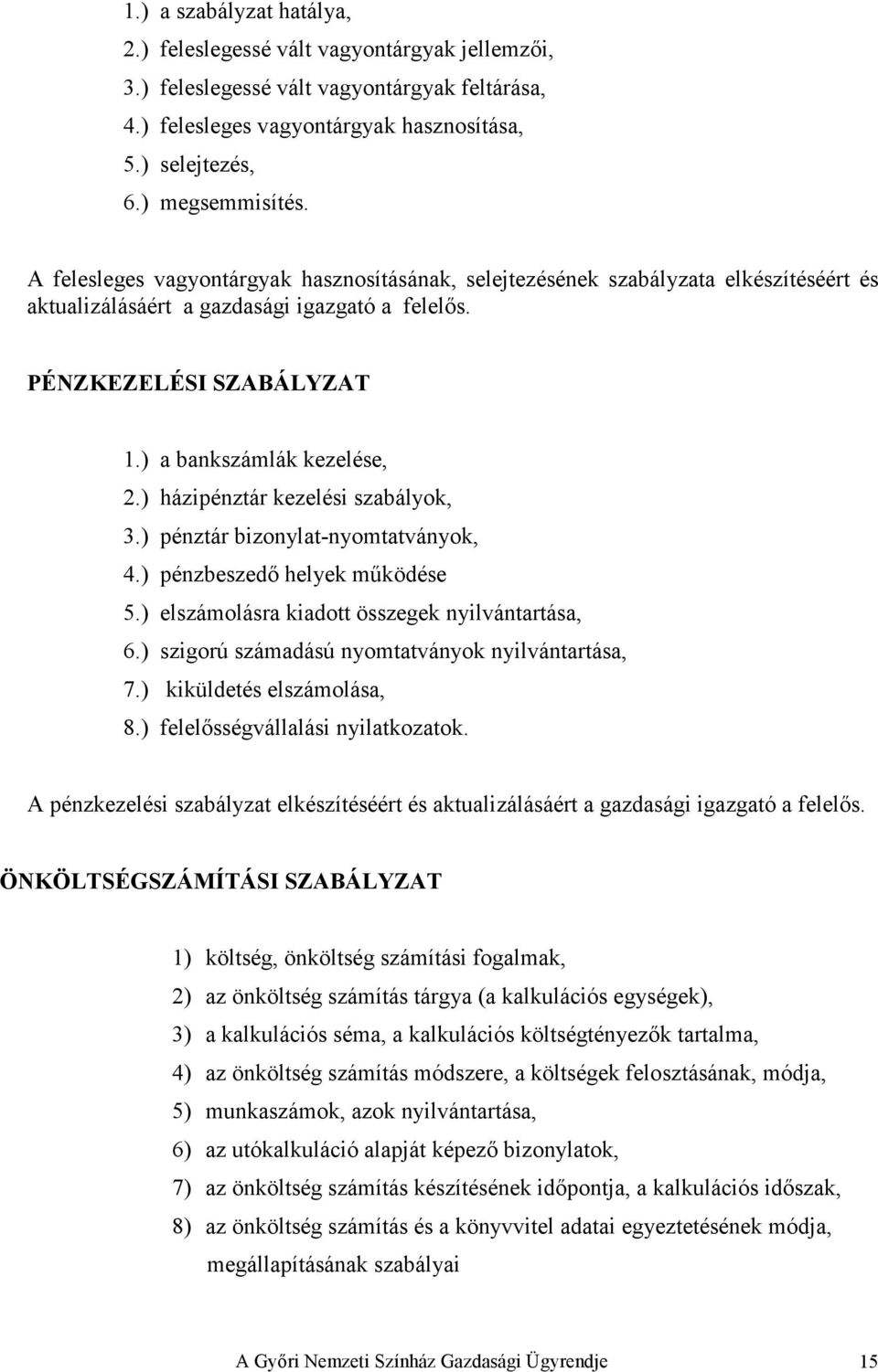 ) házipénztár kezelési szabályok, 3.) pénztár bizonylat-nyomtatványok, 4.) pénzbeszedı helyek mőködése 5.) elszámolásra kiadott összegek nyilvántartása, 6.