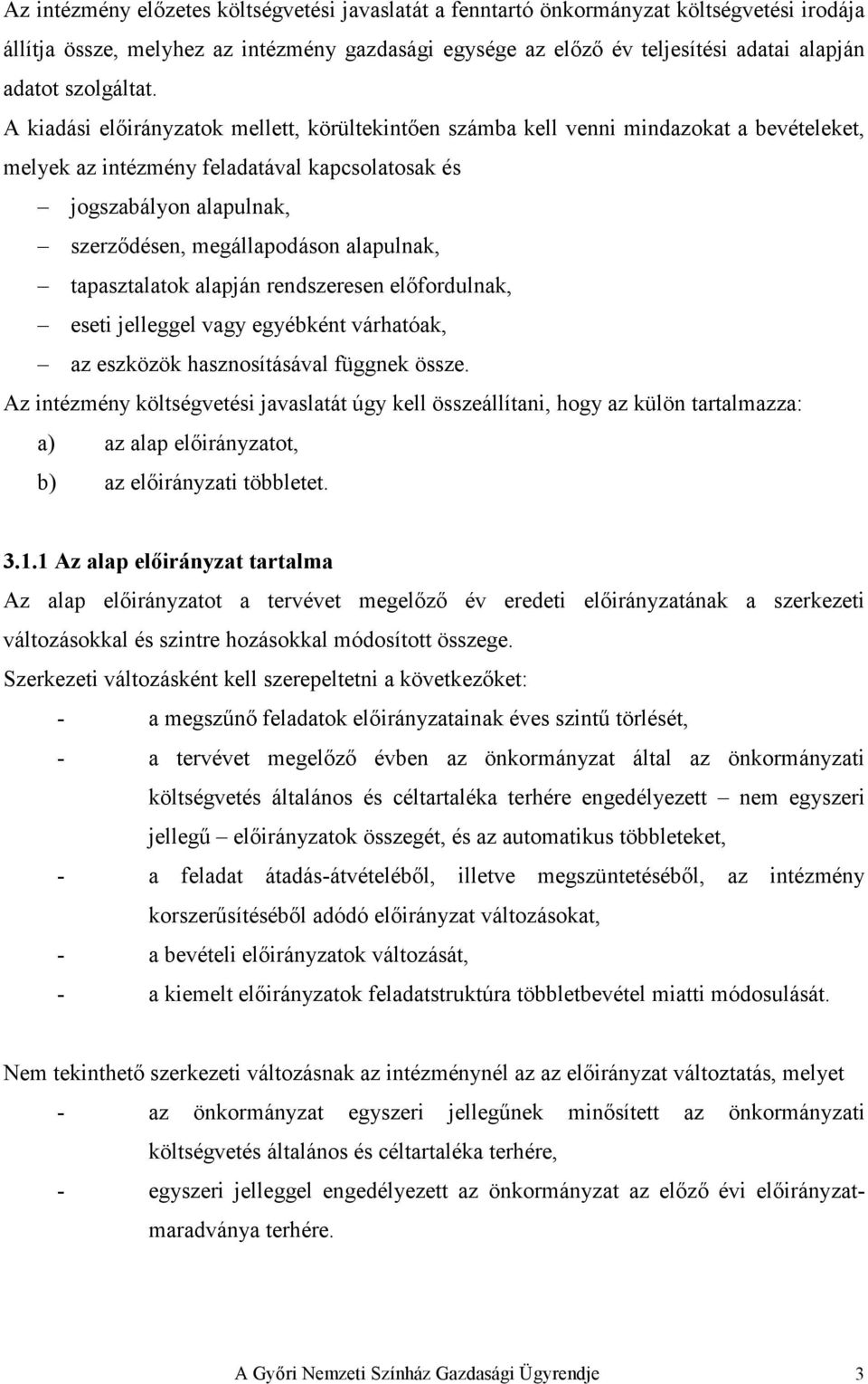 A kiadási elıirányzatok mellett, körültekintıen számba kell venni mindazokat a bevételeket, melyek az intézmény feladatával kapcsolatosak és jogszabályon alapulnak, szerzıdésen, megállapodáson