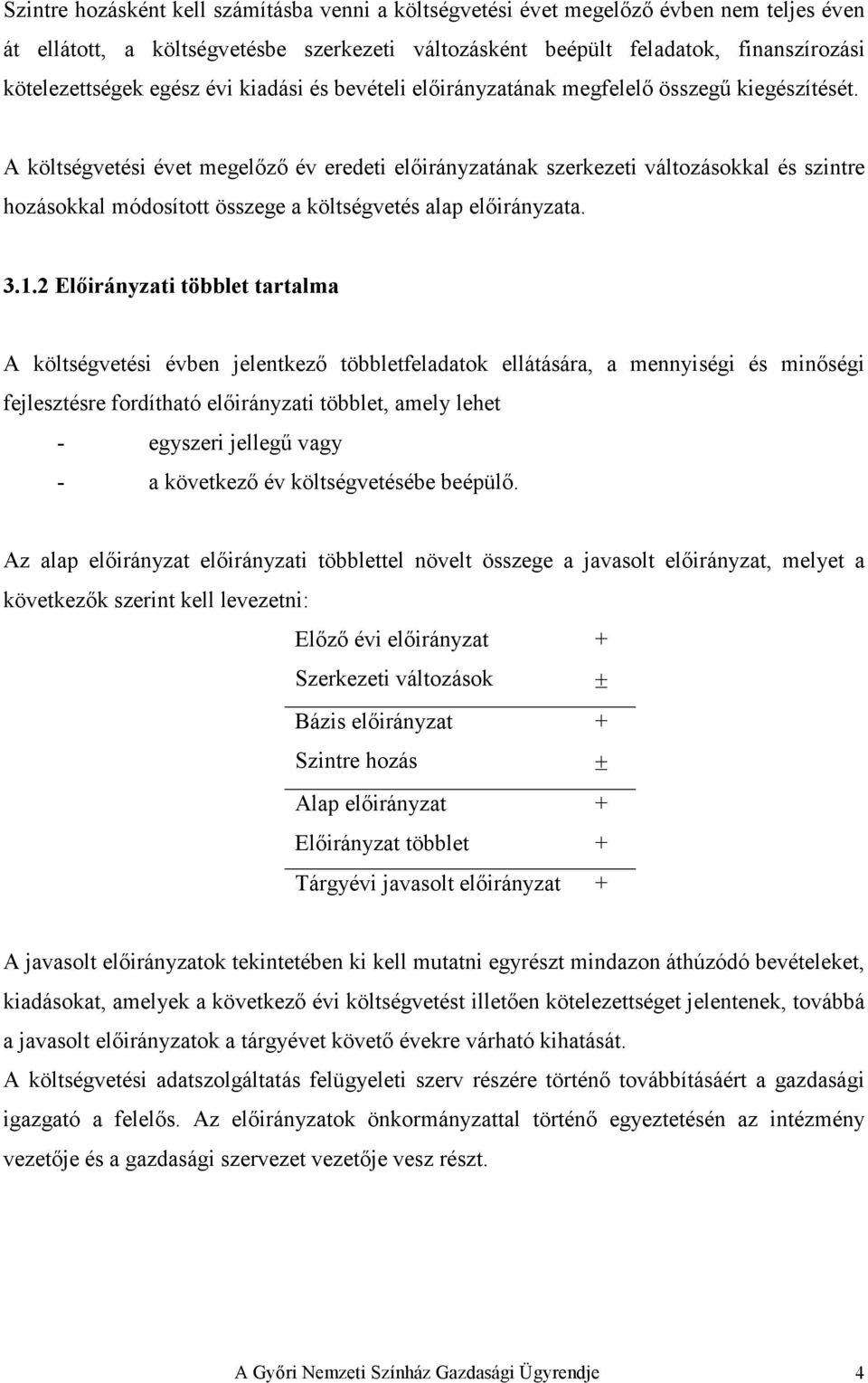 A költségvetési évet megelızı év eredeti elıirányzatának szerkezeti változásokkal és szintre hozásokkal módosított összege a költségvetés alap elıirányzata. 3.1.