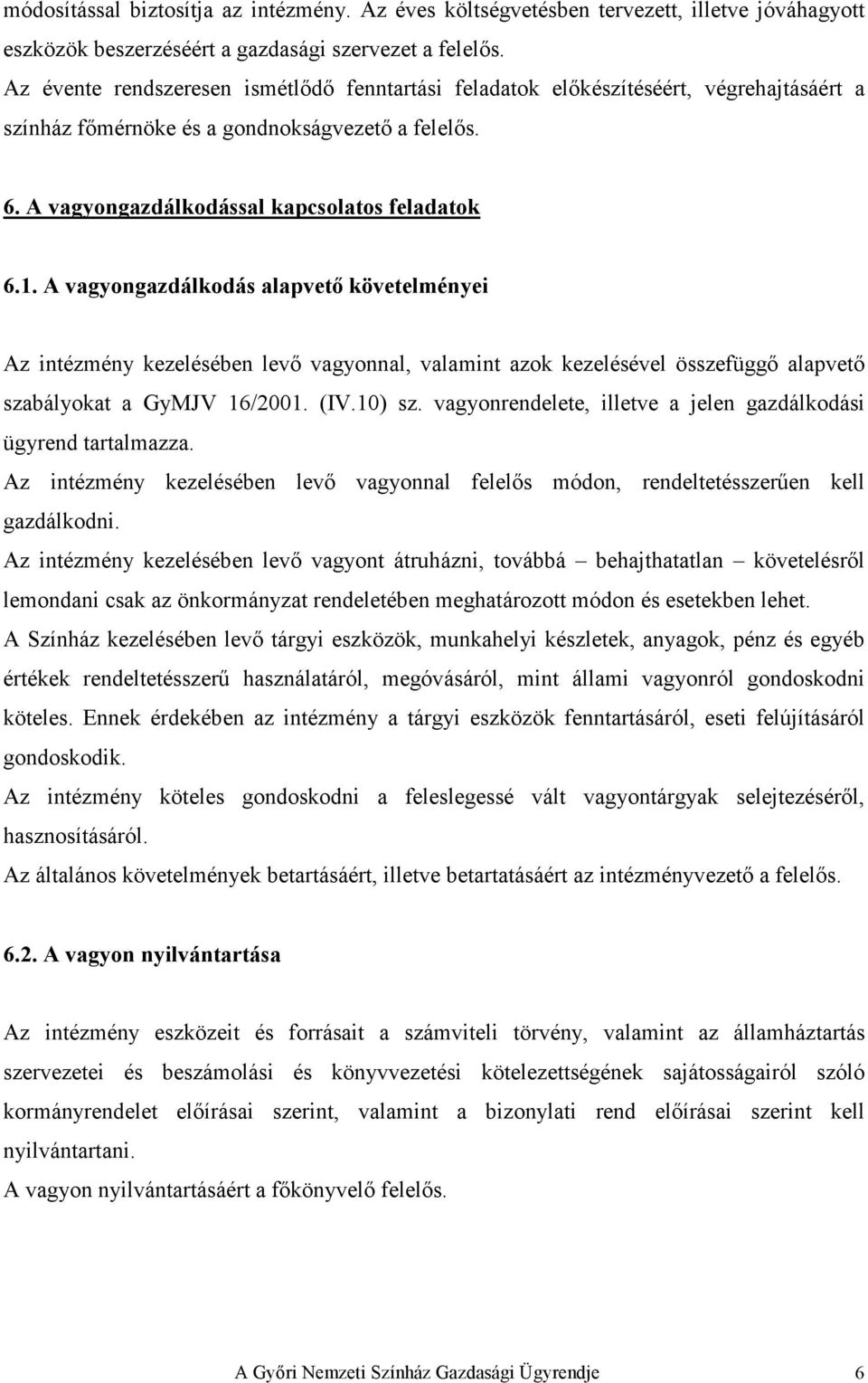 A vagyongazdálkodás alapvetı követelményei Az intézmény kezelésében levı vagyonnal, valamint azok kezelésével összefüggı alapvetı szabályokat a GyMJV 16/2001. (IV.10) sz.