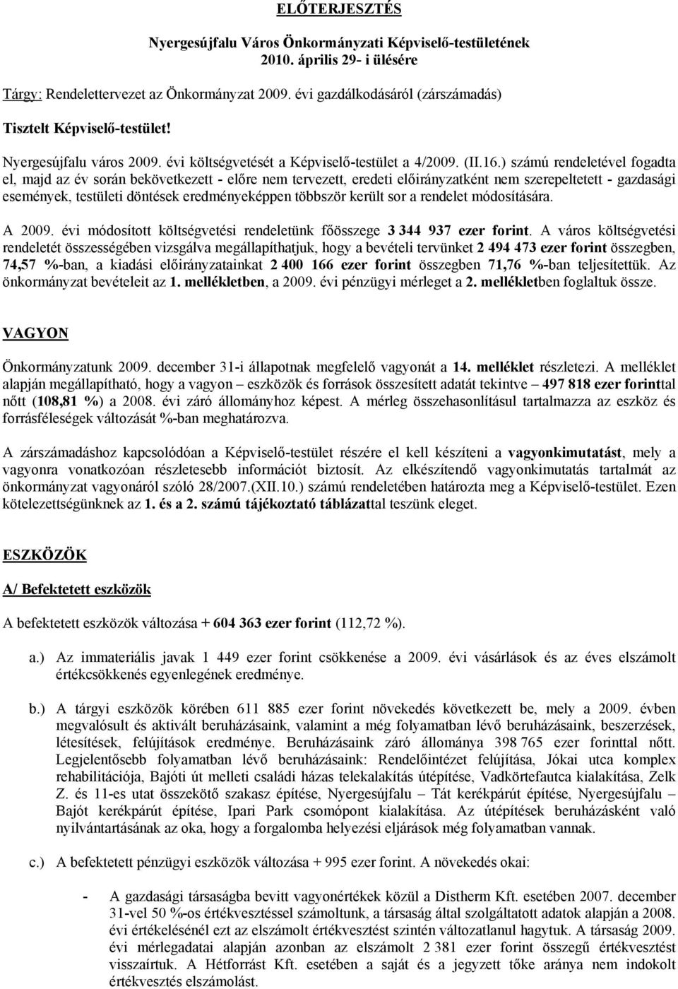 ) számú rendeletével fogadta el, majd az év során bekövetkezett - előre nem tervezett, eredeti előirányzatként nem szerepeltetett - gazdasági események, testületi döntések eredményeképpen többször