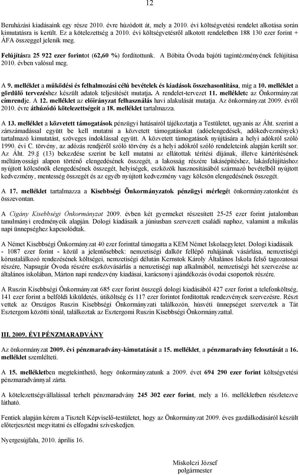 A Bóbita Óvoda bajóti tagintézményének felújítása 2010. évben valósul meg. A 9. melléklet a működési és felhalmozási célú bevételek és kiadások összehasonlítása, míg a 10.