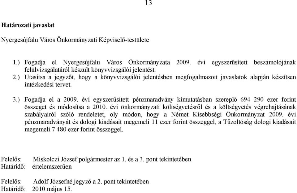 ) Utasítsa a jegyzőt, hogy a könyvvizsgálói jelentésben megfogalmazott javaslatok alapján készítsen intézkedési tervet. 3.) Fogadja el a 2009.