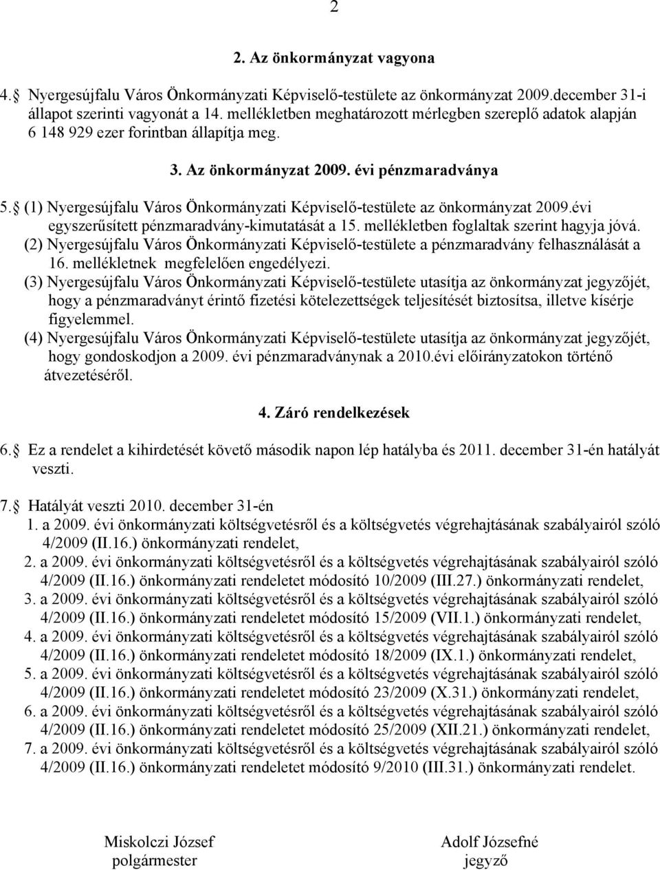 (1) Nyergesújfalu Város Önkormányzati Képviselő-testülete az önkormányzat 2009.évi egyszerűsített pénzmaradvány-kimutatását a 15. mellékletben foglaltak szerint hagyja jóvá.