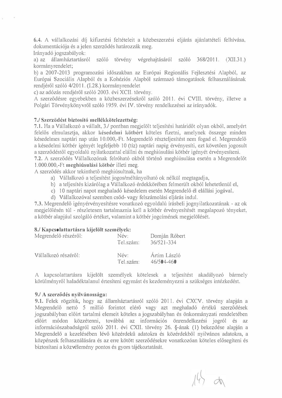 ) kormányrendelet; b) a 2007-2013 programozási időszakban az Európai Regionális Fejlesztési Alapból, az Európai Szociális Alapból és a Kohéziós Alapból származó támogatások felhasználásának rendjéről