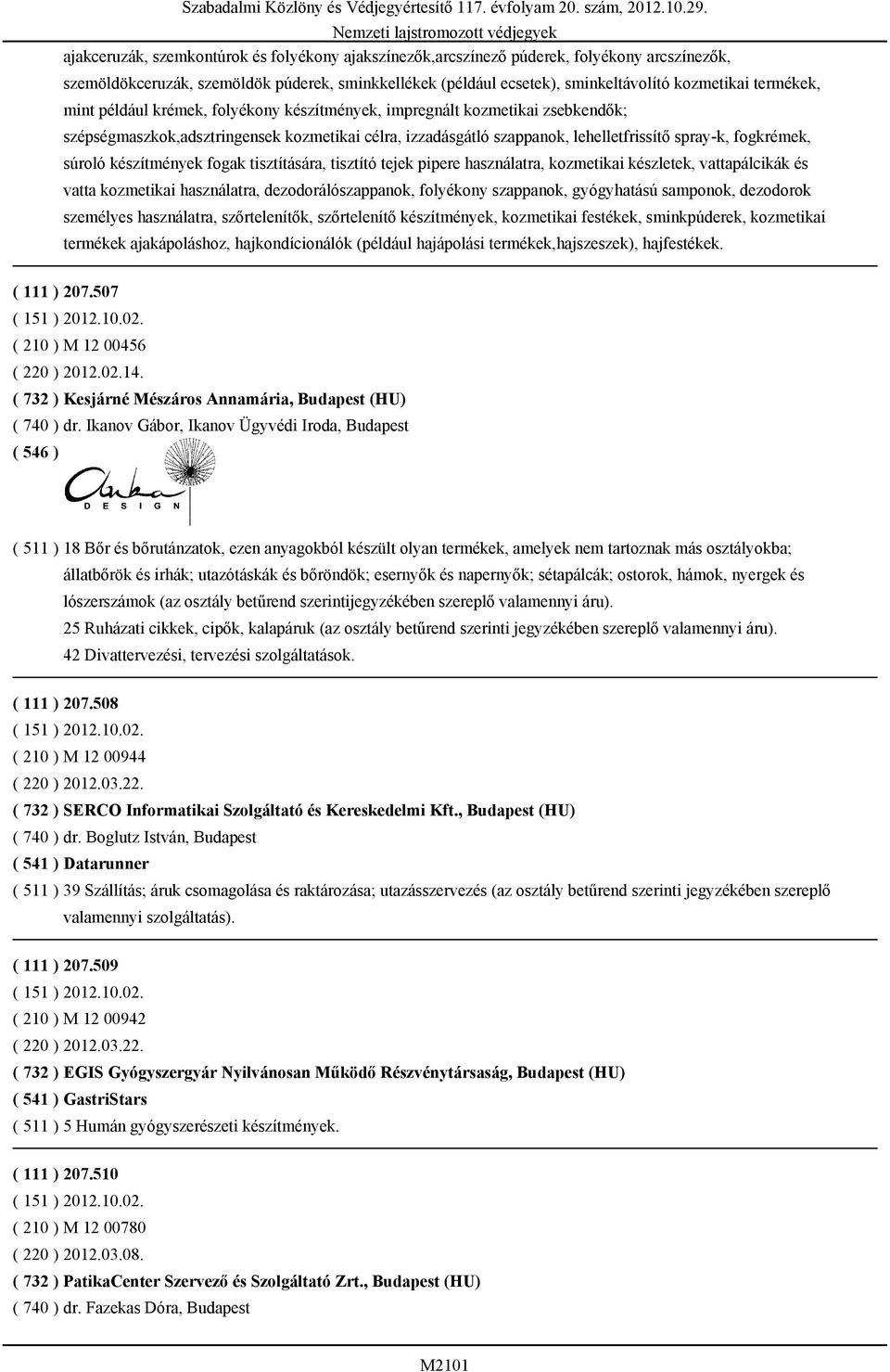 súroló készítmények fogak tisztítására, tisztító tejek pipere használatra, kozmetikai készletek, vattapálcikák és vatta kozmetikai használatra, dezodorálószappanok, folyékony szappanok, gyógyhatású