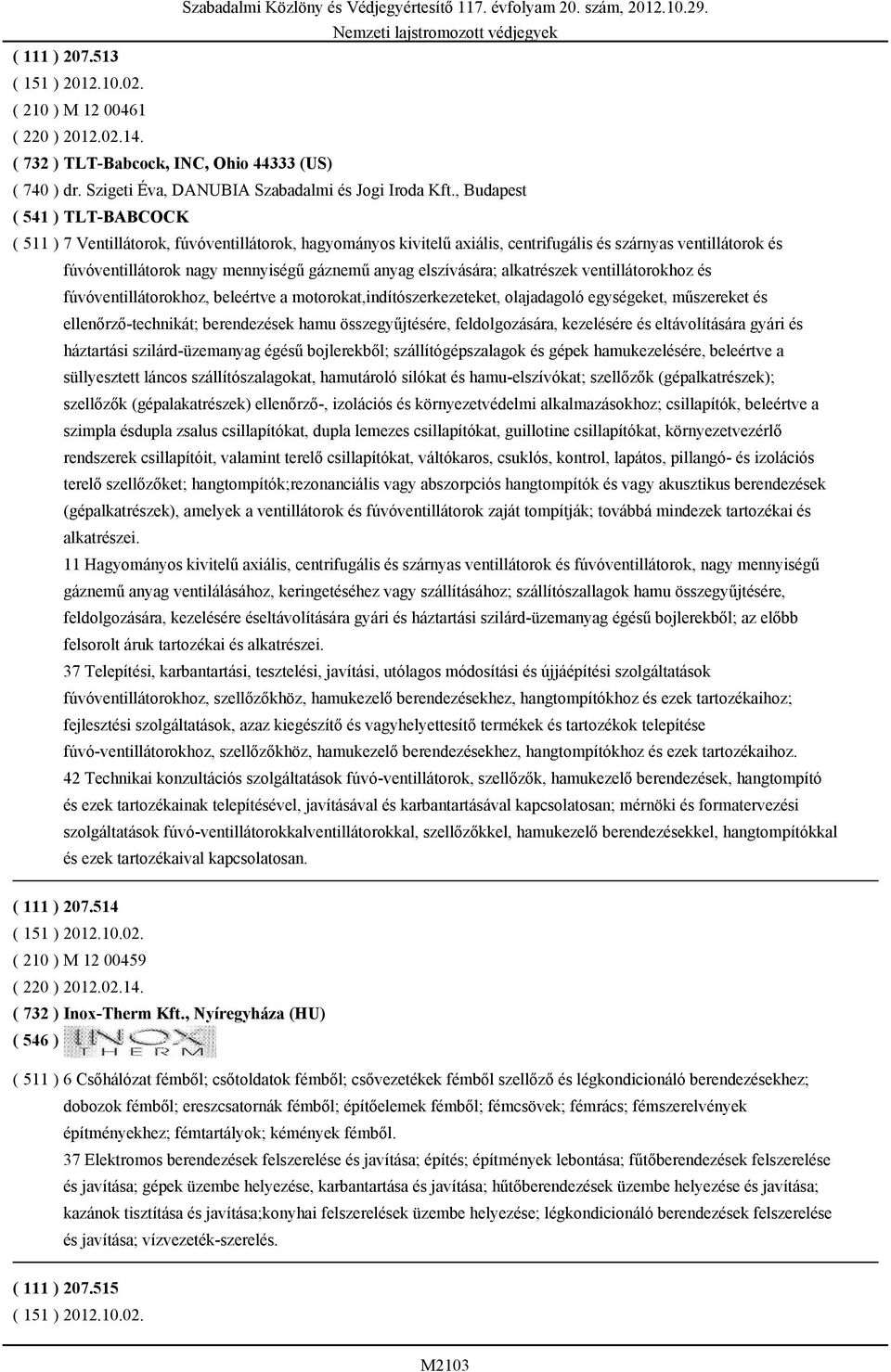 elszívására; alkatrészek ventillátorokhoz és fúvóventillátorokhoz, beleértve a motorokat,indítószerkezeteket, olajadagoló egységeket, műszereket és ellenőrző-technikát; berendezések hamu