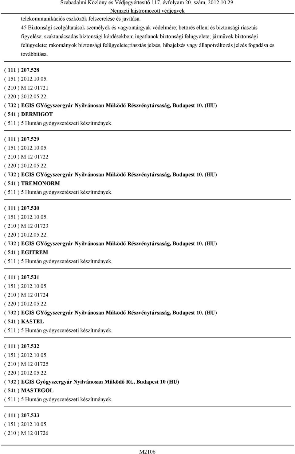 biztonsági felügyelete; rakományok biztonsági felügyelete;riasztás jelzés, hibajelzés vagy állapotváltozás jelzés fogadása és továbbítása. ( 111 ) 207.528 ( 210 ) M 12 01721 ( 220