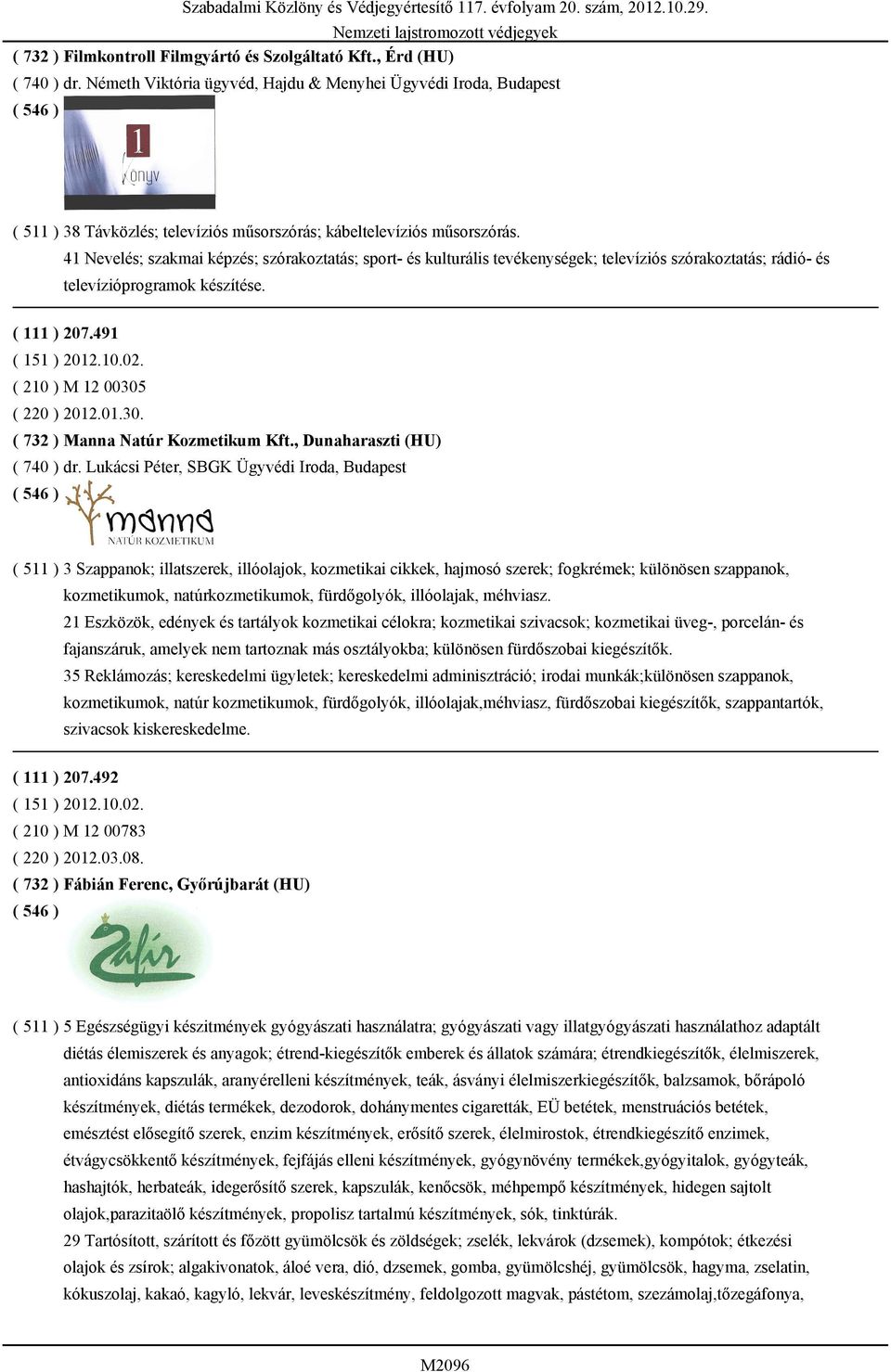 41 Nevelés; szakmai képzés; szórakoztatás; sport- és kulturális tevékenységek; televíziós szórakoztatás; rádió- és televízióprogramok készítése. ( 111 ) 207.491 ( 210 ) M 12 00305