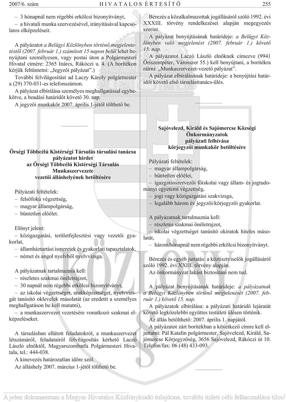 ) számított 15 napon belül lehet benyújtani személyesen, vagy postai úton a Polgármesteri Hivatal címére: 2365 Inárcs, Rákóczi u. 4. (A borítékon kérjük feltüntetni: Jegyzõi pályázat.