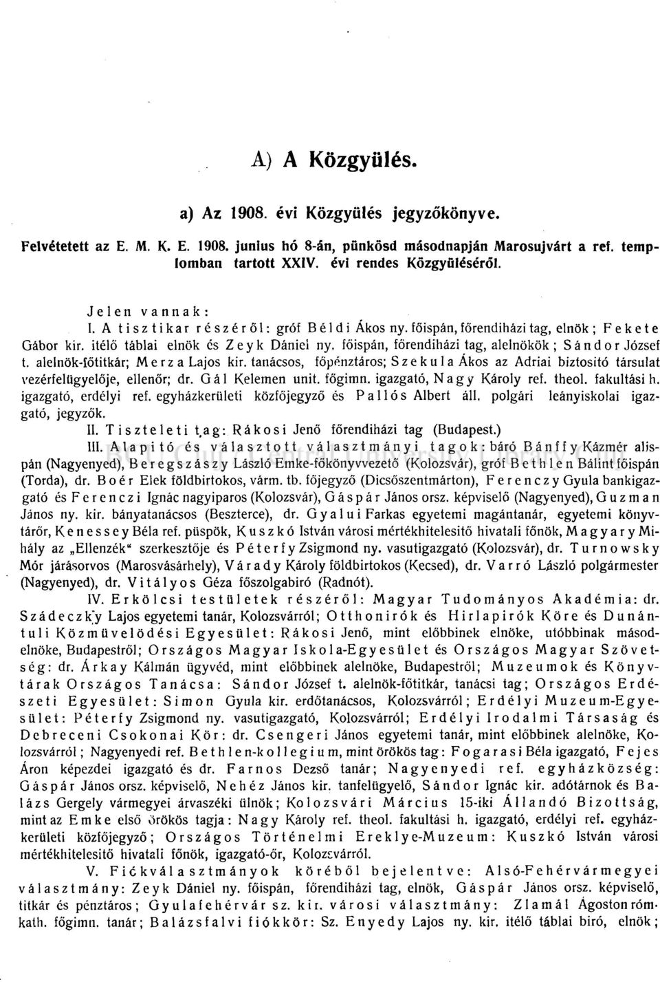 főispán, főrendiházi tag, alelnökök; Sándor József t. alelnök-iőtitkár; MerzaLajos kir. tanácsos, főpénztáros; Sze ku 1 a Ákos az Adriai biztosító társulat vezérfelügyelője, ellenőr; dr.