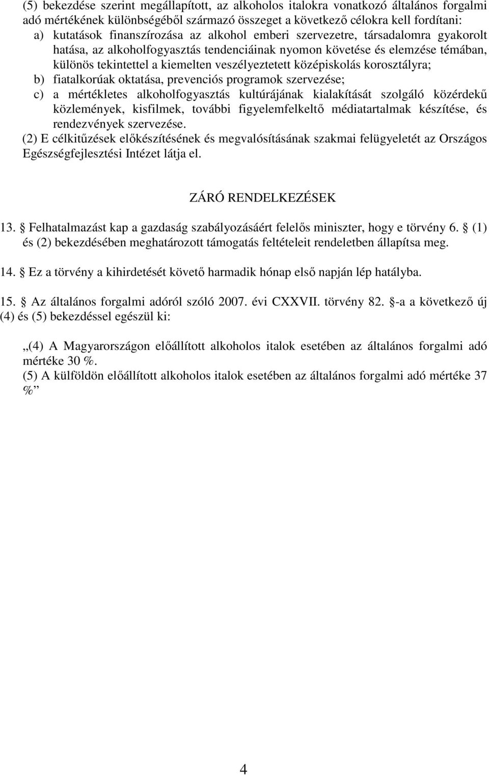 korosztályra; b) fiatalkorúak oktatása, prevenciós programok szervezése; c) a mértékletes alkoholfogyasztás kultúrájának kialakítását szolgáló közérdekű közlemények, kisfilmek, további